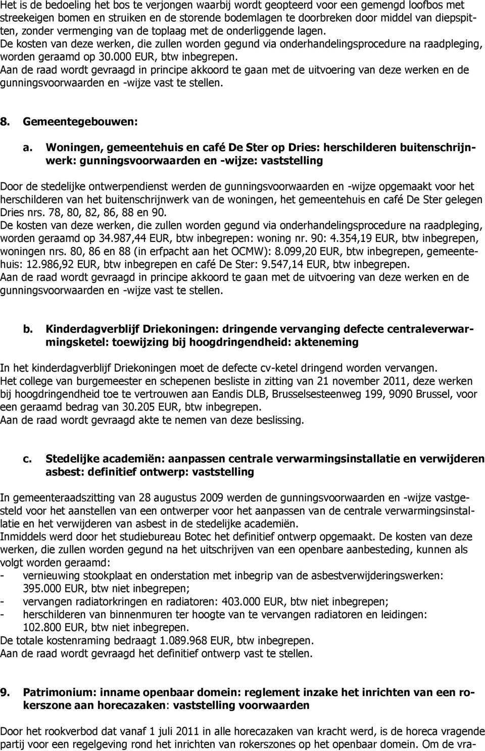 Aan de raad wordt gevraagd in principe akkoord te gaan met de uitvoering van deze werken en de gunningsvoorwaarden en -wijze vast te stellen. 8. Gemeentegebouwen: a.