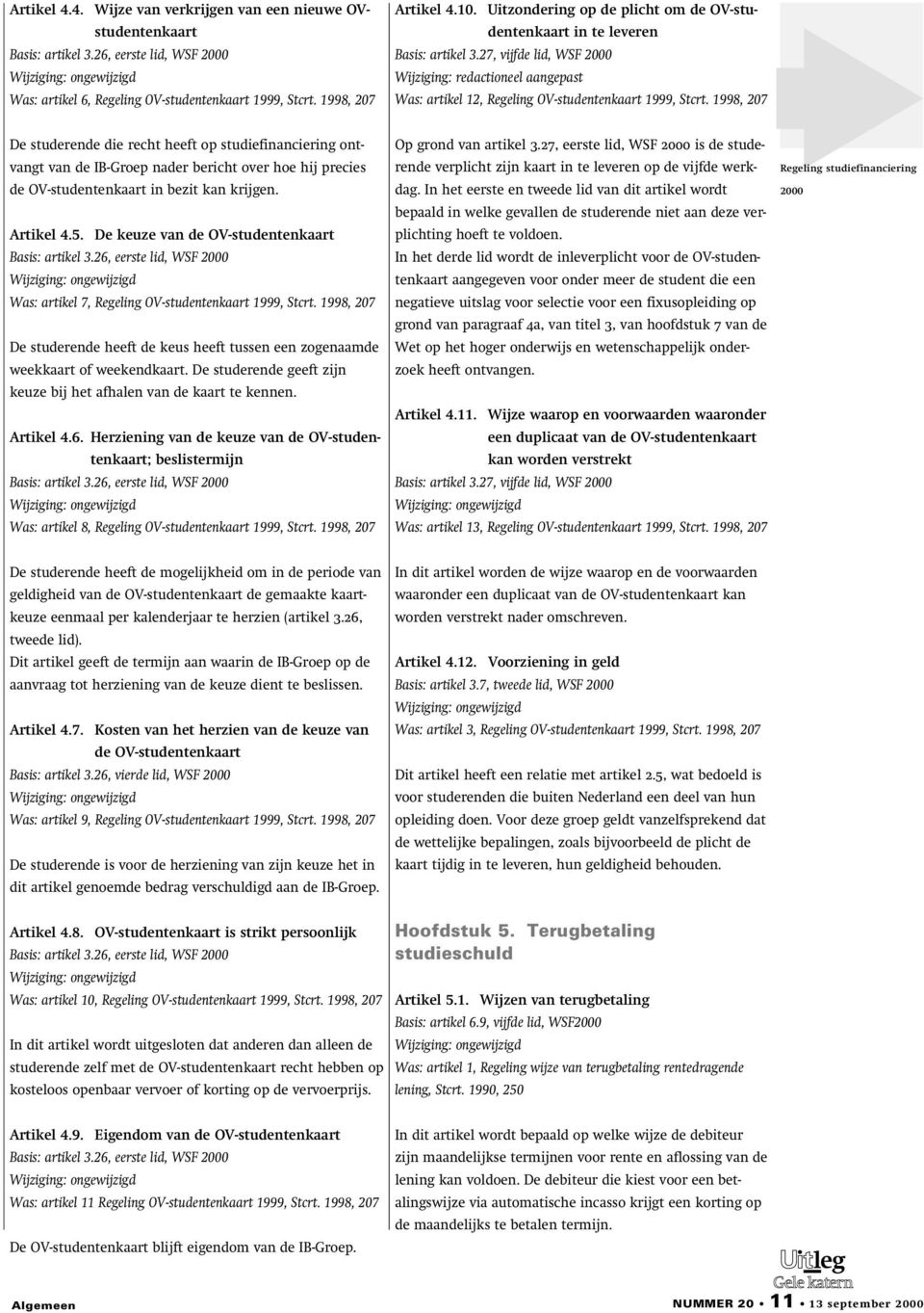 1998, 207 De studerende die recht heeft op studiefinanciering ontvangt van de IB-Groep nader bericht over hoe hij precies de OV-studentenkaart in bezit kan krijgen. Artikel 4.5.