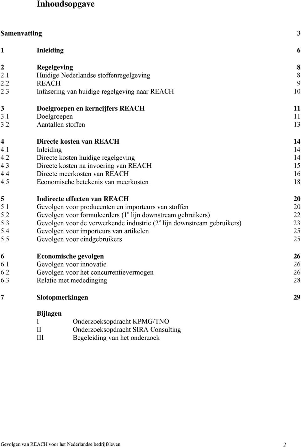 2 Directe kosten huidige regelgeving 14 4.3 Directe kosten na invoering van REACH 15 4.4 Directe meerkosten van REACH 16 4.