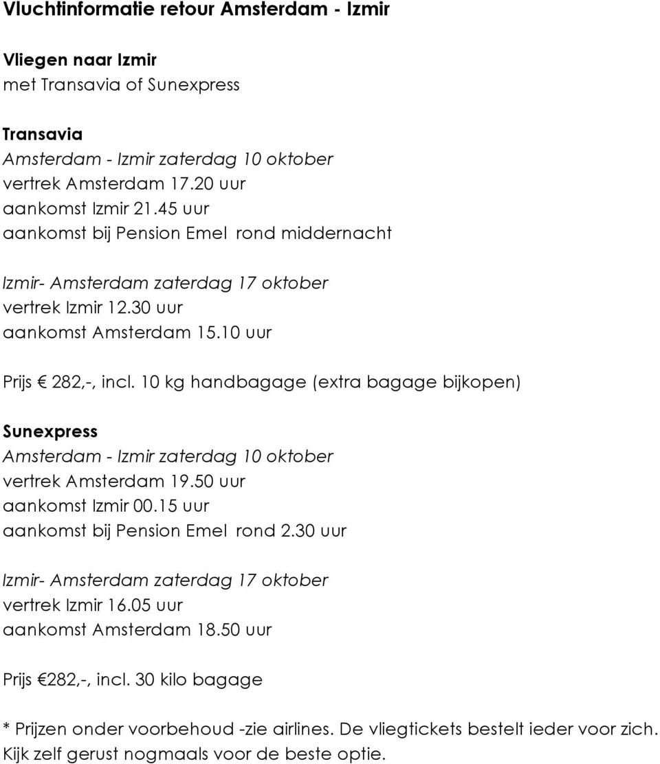 10 kg handbagage (extra bagage bijkopen) Sunexpress Amsterdam - Izmir zaterdag 10 oktober vertrek Amsterdam 19.50 uur aankomst Izmir 00.15 uur aankomst bij Pension Emel rond 2.