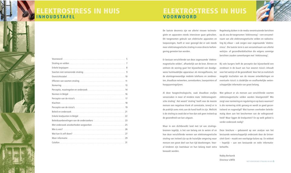 .. 19 Beleid en onderzoek... 21 Enkele knelpunten in België... 22 Beleidsaanbevelingen van de onderzoekers... 23 Met onderzoek onzekerheden wegwerken... 25 Wie is wie?... 26 Wat kan ik zelf doen?