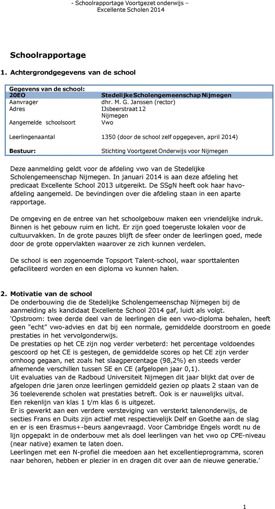 Janssen (rector) Adres IJsbeerstraat 12 Nijmegen Aangemelde schoolsoort Vwo Leerlingenaantal 1350 (door de school zelf opgegeven, april 2014) Bestuur: Stichting Voortgezet Onderwijs voor Nijmegen