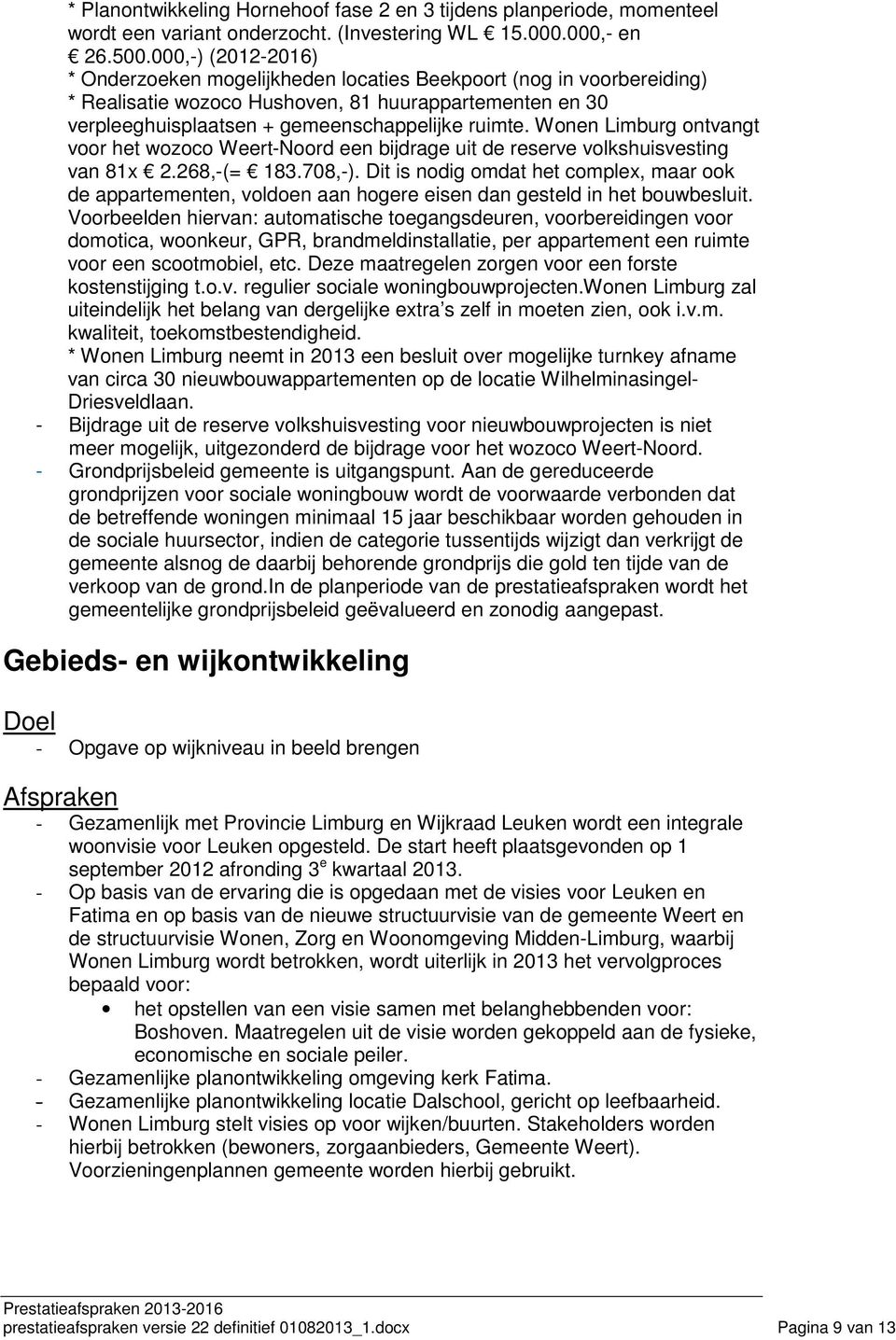 Wonen Limburg ontvangt voor het wozoco Weert-Noord een bijdrage uit de reserve volkshuisvesting van 81x 2.268,-(= 183.708,-).