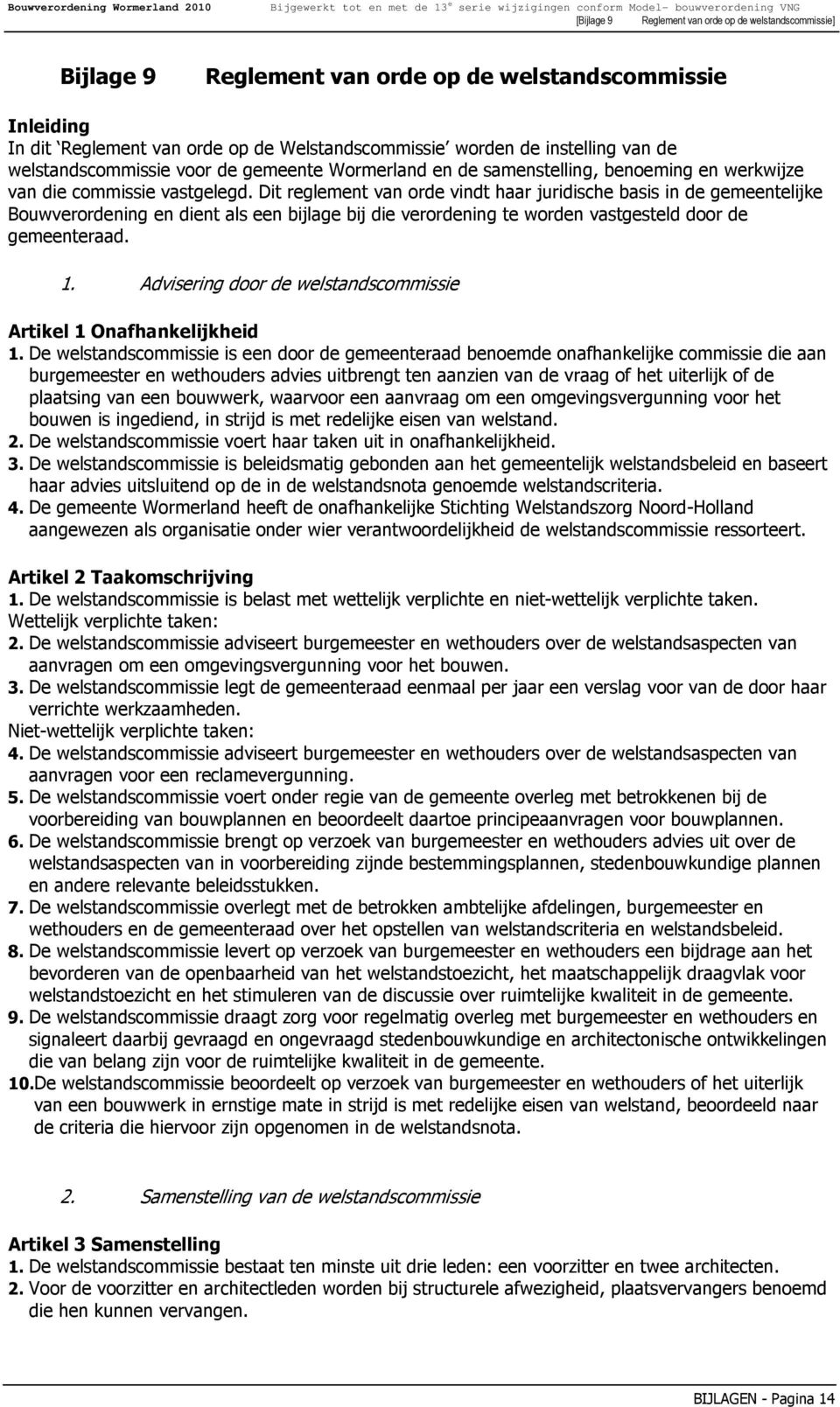 Dit reglement van orde vindt haar juridische basis in de gemeentelijke Bouwverordening en dient als een bijlage bij die verordening te worden vastgesteld door de gemeenteraad. 1.