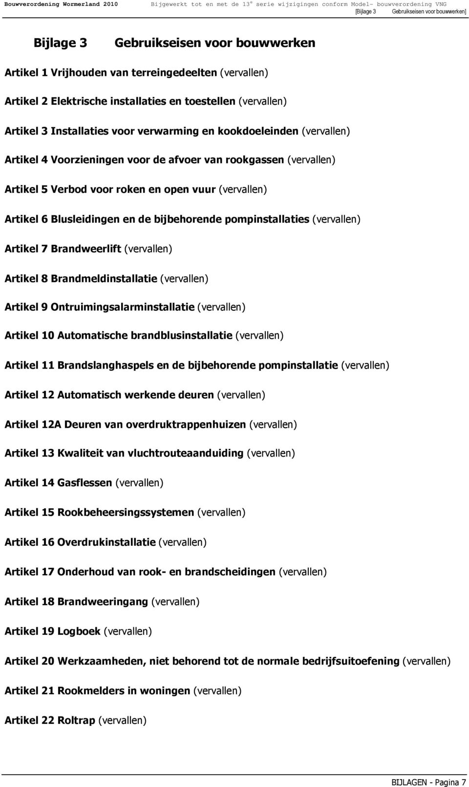 Blusleidingen en de bijbehorende pompinstallaties (vervallen) Artikel 7 Brandweerlift (vervallen) Artikel 8 Brandmeldinstallatie (vervallen) Artikel 9 Ontruimingsalarminstallatie (vervallen) Artikel