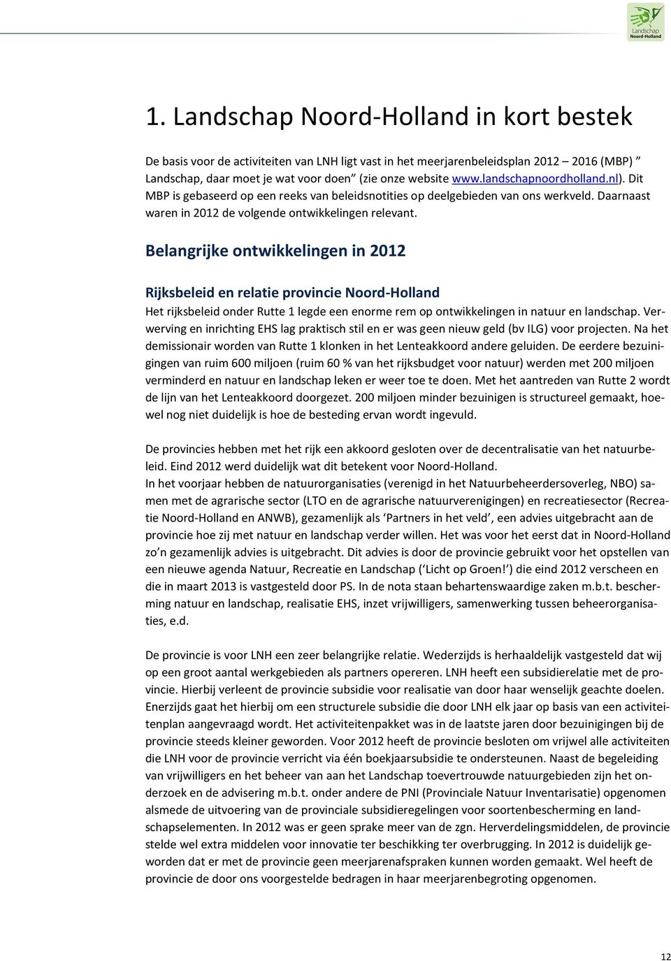 Belangrijke ontwikkelingen in 2012 Rijksbeleid en relatie provincie Noord-Holland Het rijksbeleid onder Rutte 1 legde een enorme rem op ontwikkelingen in natuur en landschap.