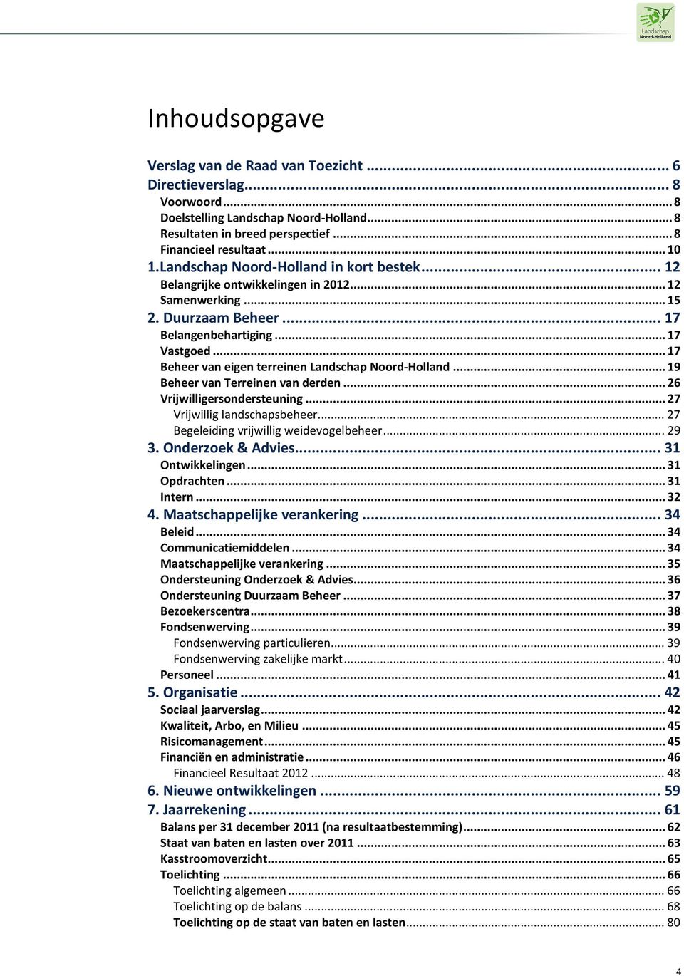 ..17 Beheer van eigen terreinen Landschap Noord-Holland...19 Beheer van Terreinen van derden...26 Vrijwilligersondersteuning...27 Vrijwillig landschapsbeheer.