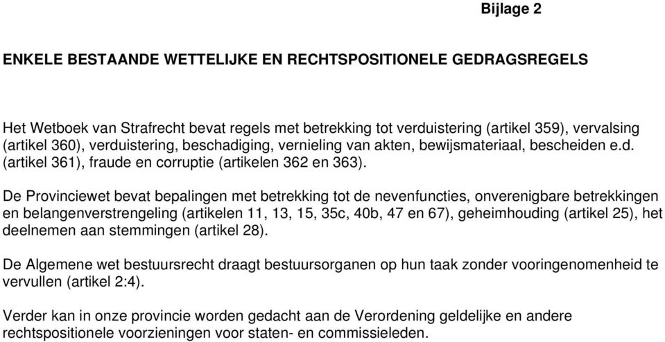 De Provinciewet bevat bepalingen met betrekking tot de nevenfuncties, onverenigbare betrekkingen en belangenverstrengeling (artikelen 11, 13, 15, 35c, 40b, 47 en 67), geheimhouding (artikel 25), het