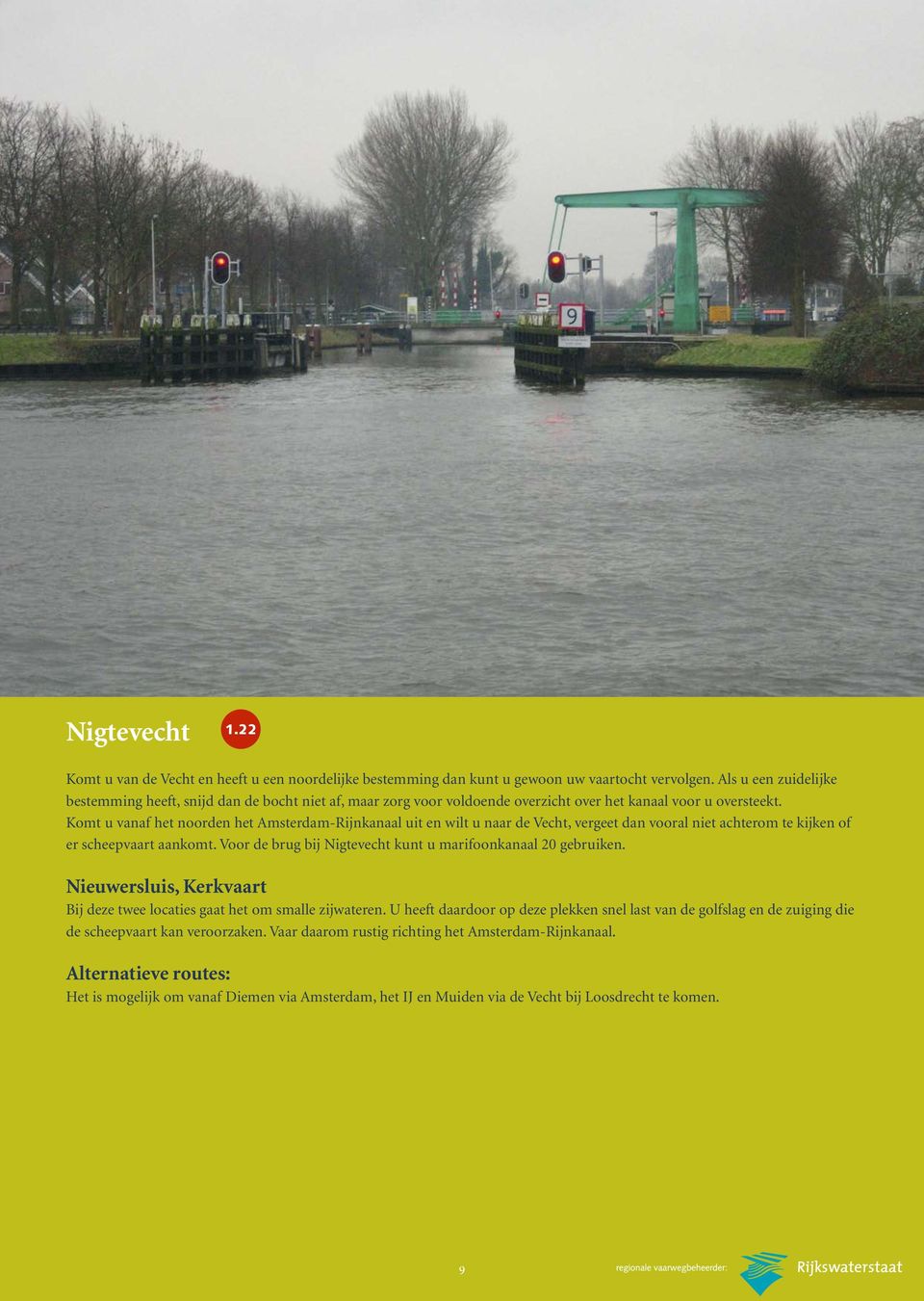 Komt u vanaf het noorden het Amsterdam-Rijnkanaal uit en wilt u naar de Vecht, vergeet dan vooral niet achterom te kijken of er scheepvaart aankomt.