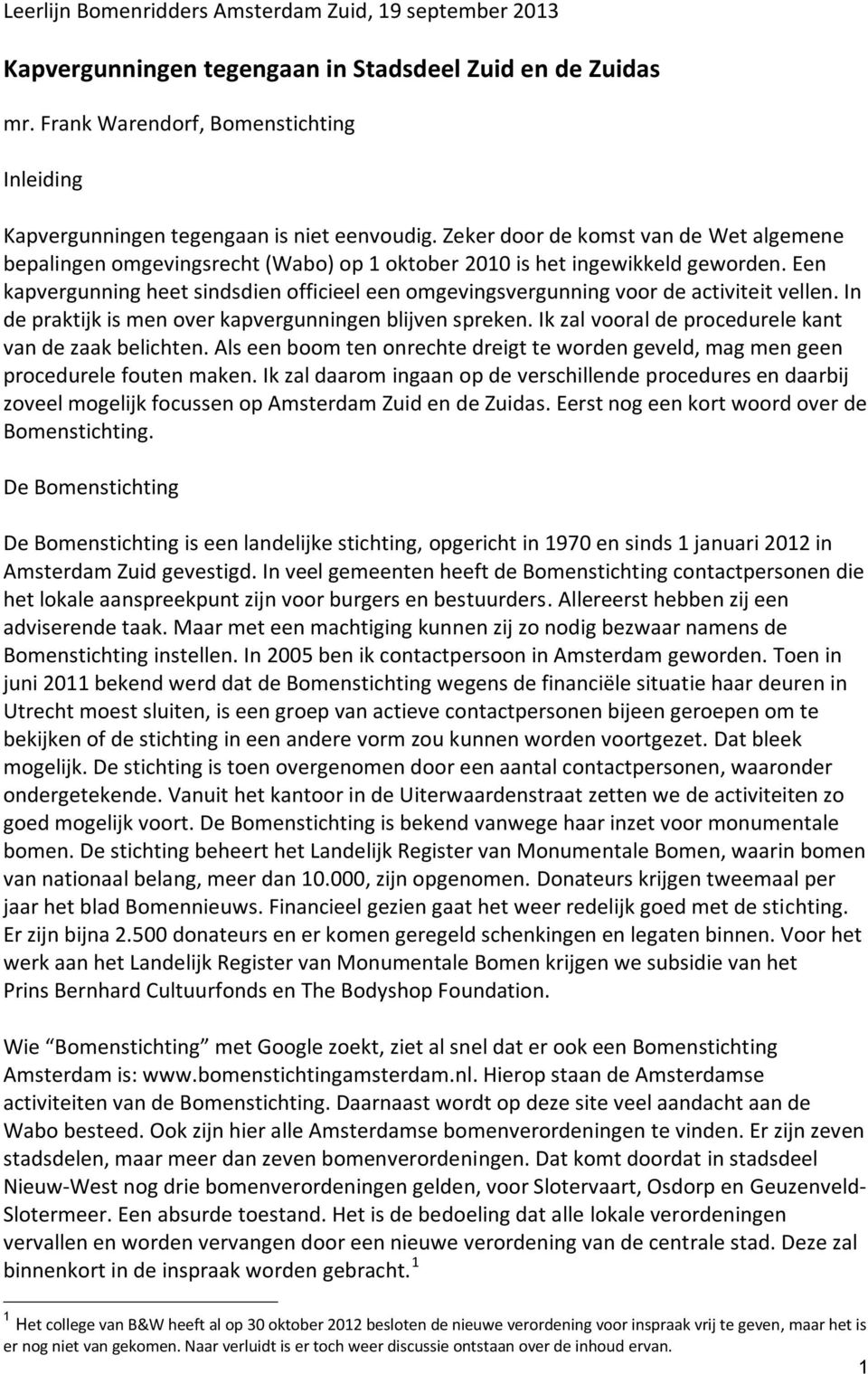 Zeker door de komst van de Wet algemene bepalingen omgevingsrecht (Wabo) op 1 oktober 2010 is het ingewikkeld geworden.