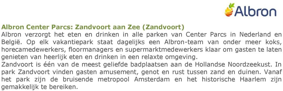 genieten van heerlijk eten en drinken in een relaxte omgeving. Zandvoort is één van de meest geliefde badplaatsen aan de Hollandse Noordzeekust.