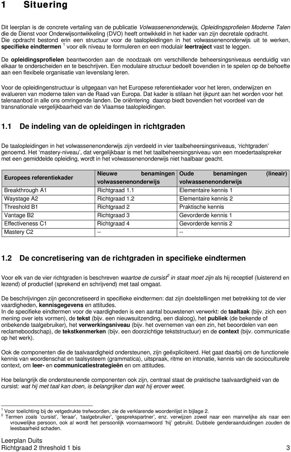 Die opdracht bestond erin een structuur voor de taalopleidingen in het volwassenenonderwijs uit te werken, specifieke eindtermen 1 voor elk niveau te formuleren en een modulair leertraject vast te