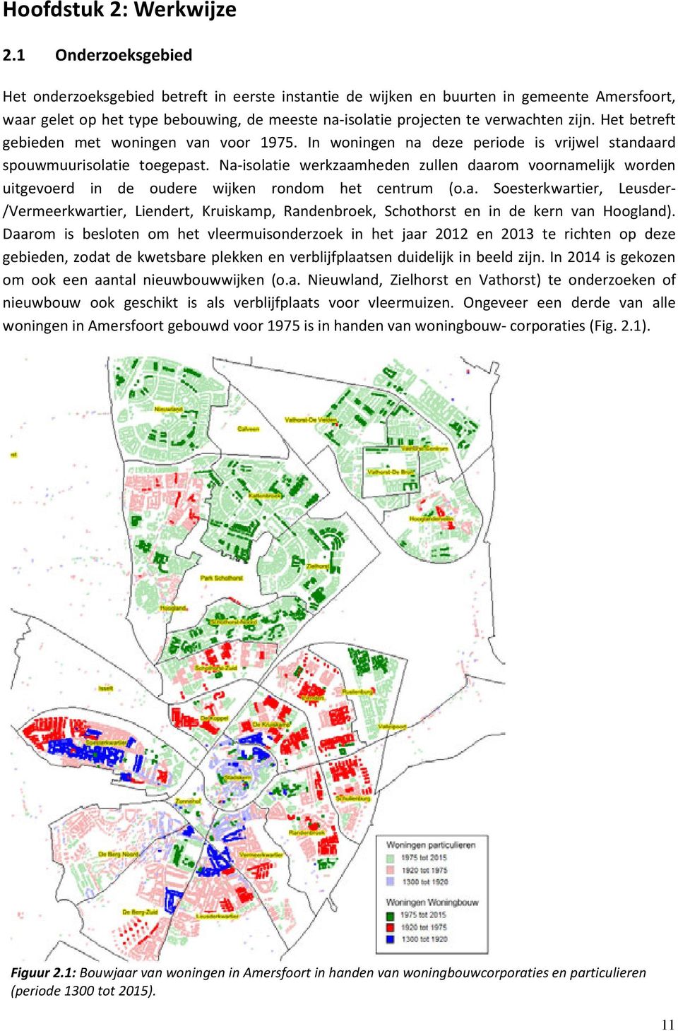 Het betreft gebieden met woningen van voor 1975. In woningen na deze periode is vrijwel standaard spouwmuurisolatie toegepast.