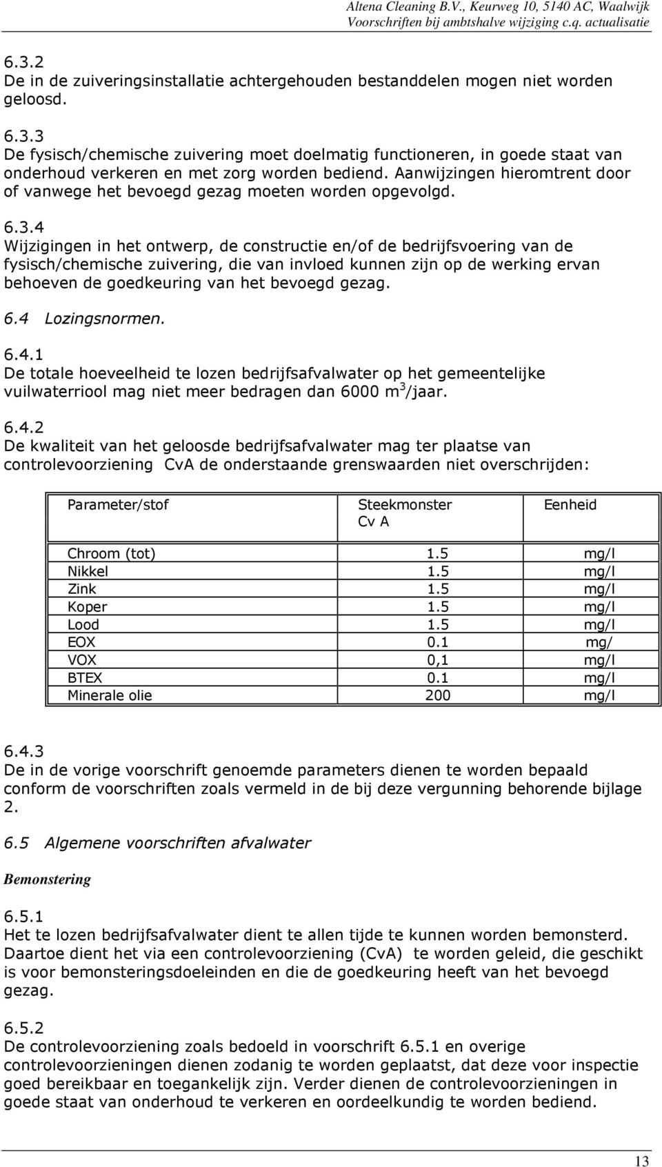 4 Wijzigingen in het ontwerp, de constructie en/of de bedrijfsvoering van de fysisch/chemische zuivering, die van invloed kunnen zijn op de werking ervan behoeven de goedkeuring van het bevoegd gezag.