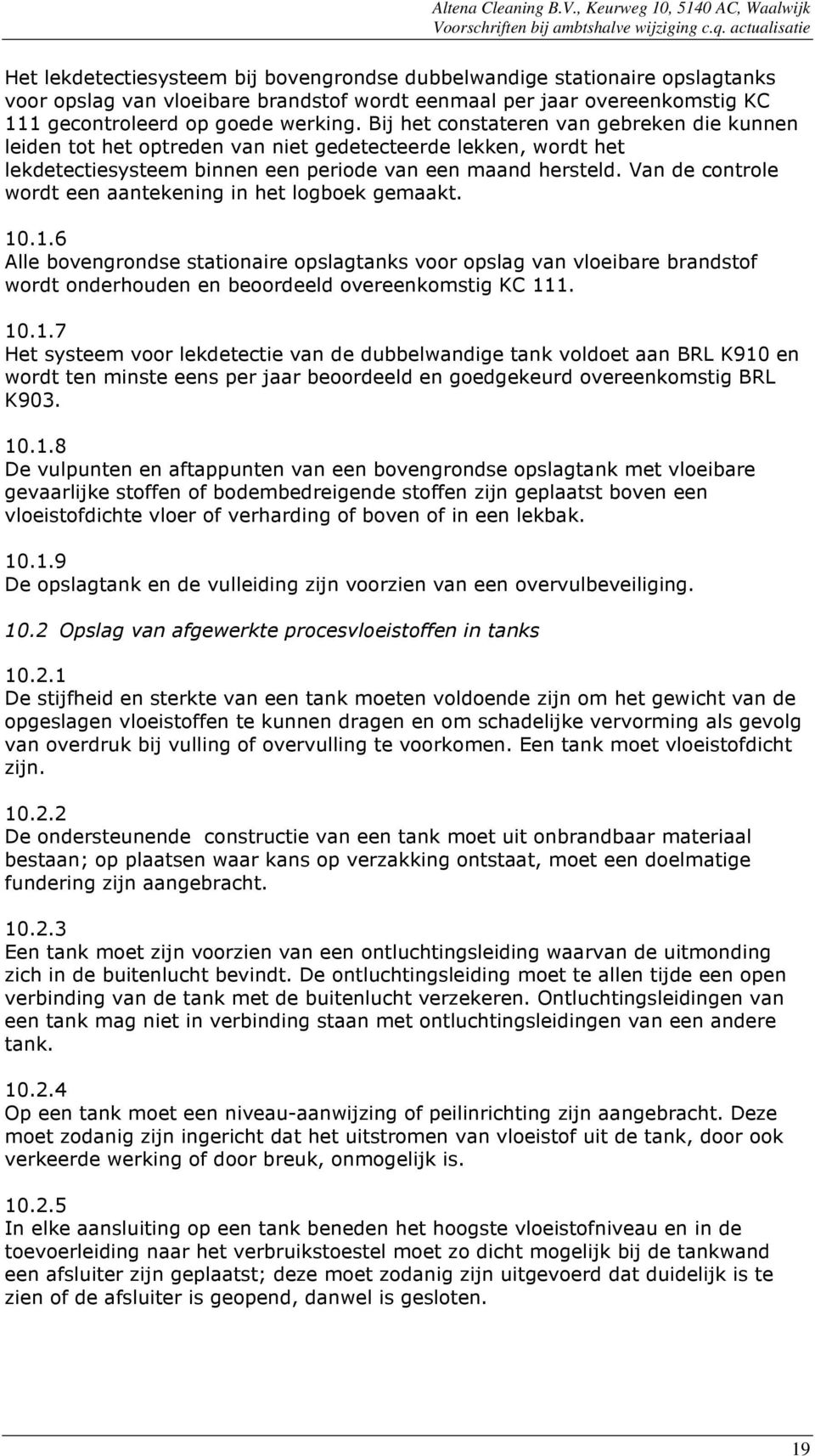 Van de controle wordt een aantekening in het logboek gemaakt. 10.1.6 Alle bovengrondse stationaire opslagtanks voor opslag van vloeibare brandstof wordt onderhouden en beoordeeld overeenkomstig KC 111.