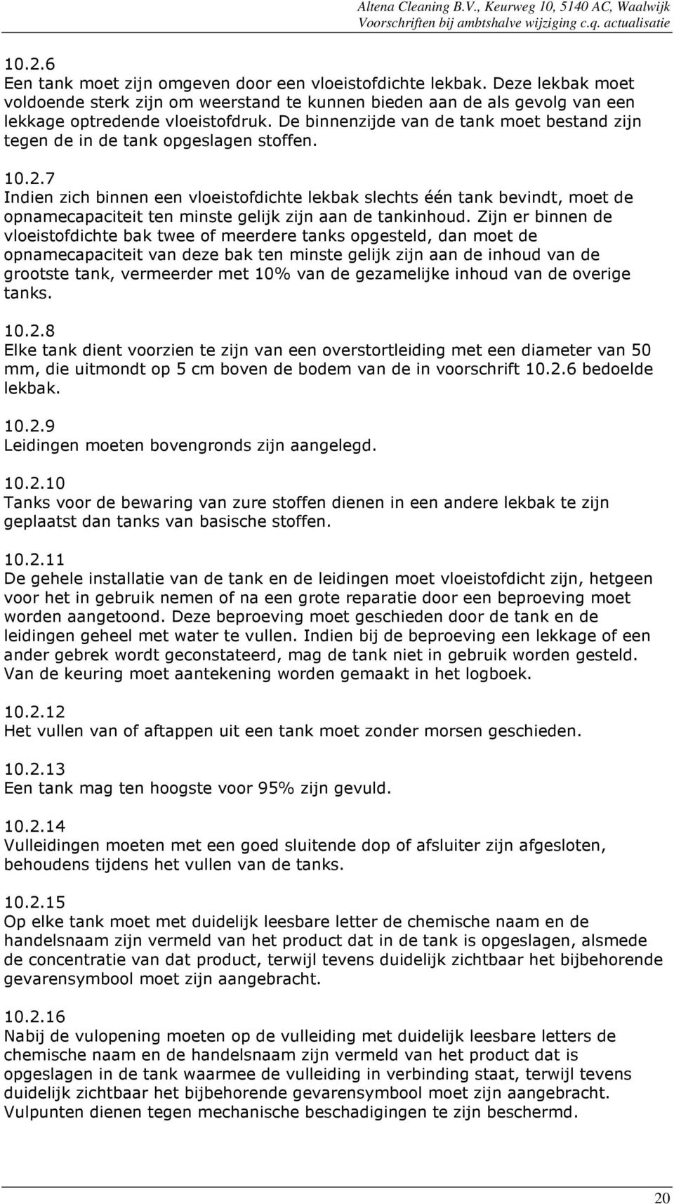 7 Indien zich binnen een vloeistofdichte lekbak slechts één tank bevindt, moet de opnamecapaciteit ten minste gelijk zijn aan de tankinhoud.