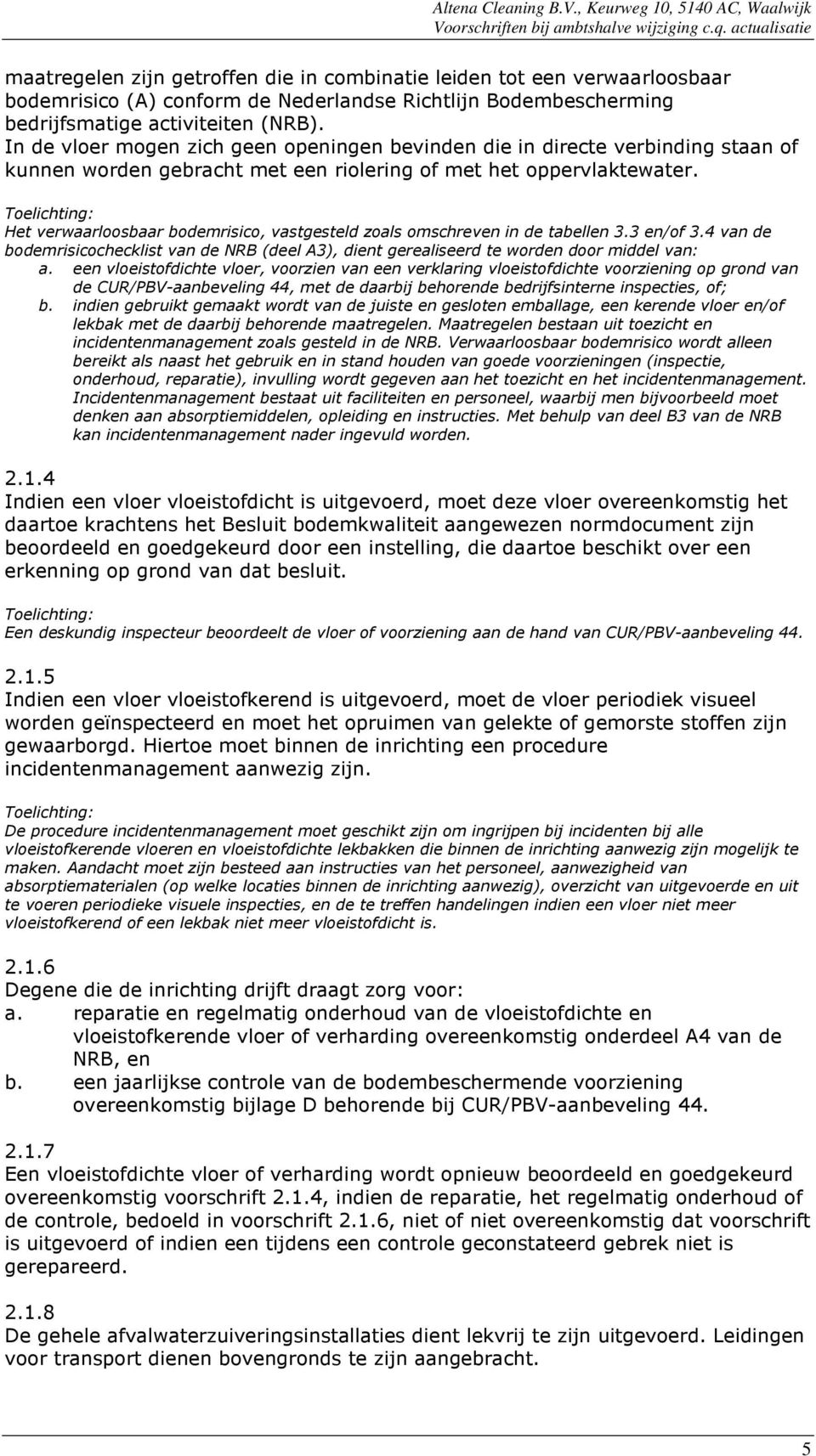 Het verwaarloosbaar bodemrisico, vastgesteld zoals omschreven in de tabellen 3.3 en/of 3.4 van de bodemrisicochecklist van de NRB (deel A3), dient gerealiseerd te worden door middel van: a.