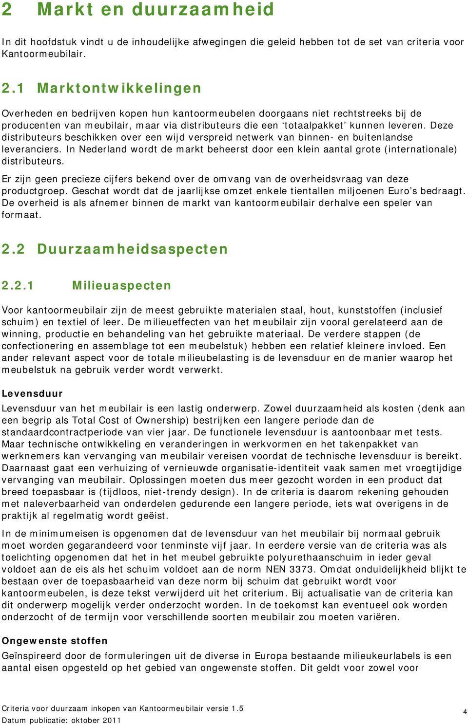 Deze distributeurs beschikken over een wijd verspreid netwerk van binnen- en buitenlandse leveranciers. In Nederland wordt de markt beheerst door een klein aantal grote (internationale) distributeurs.