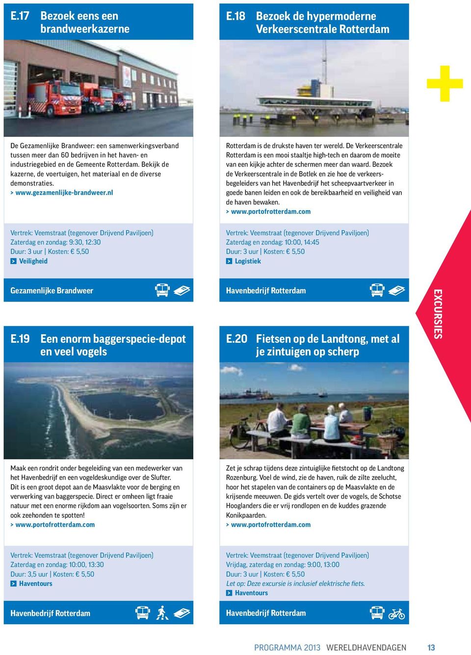 Bekijk de kazerne, de voertuigen, het materiaal en de diverse demonstraties. > www.gezamenlijke-brandweer.nl Rotterdam is de drukste haven ter wereld.