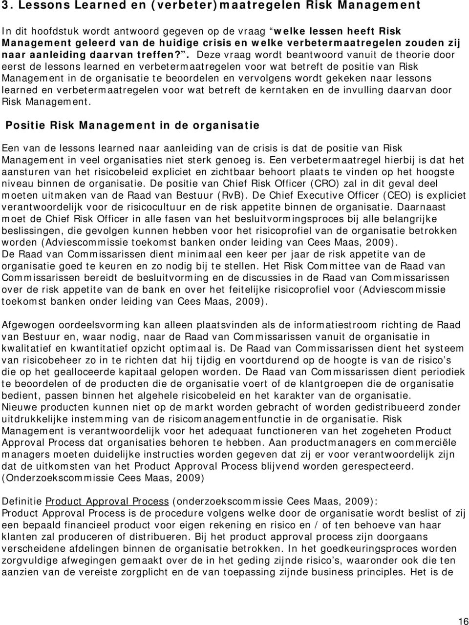 . Deze vraag wordt beantwoord vanuit de theorie door eerst de lessons learned en verbetermaatregelen voor wat betreft de positie van Risk Management in de organisatie te beoordelen en vervolgens