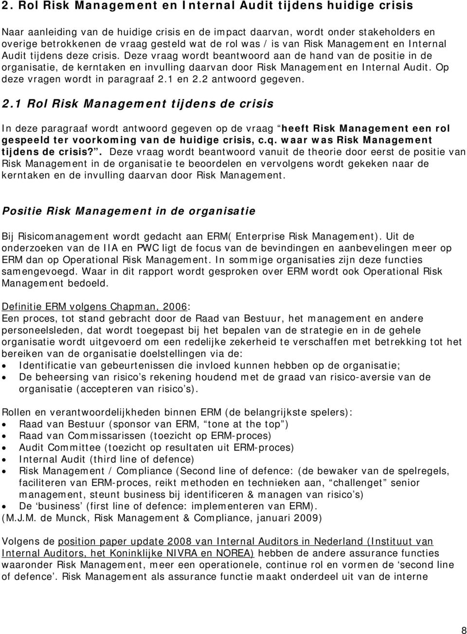 Deze vraag wordt beantwoord aan de hand van de positie in de organisatie, de kerntaken en invulling daarvan door Risk Management en Internal Audit. Op deze vragen wordt in paragraaf 2.1 en 2.