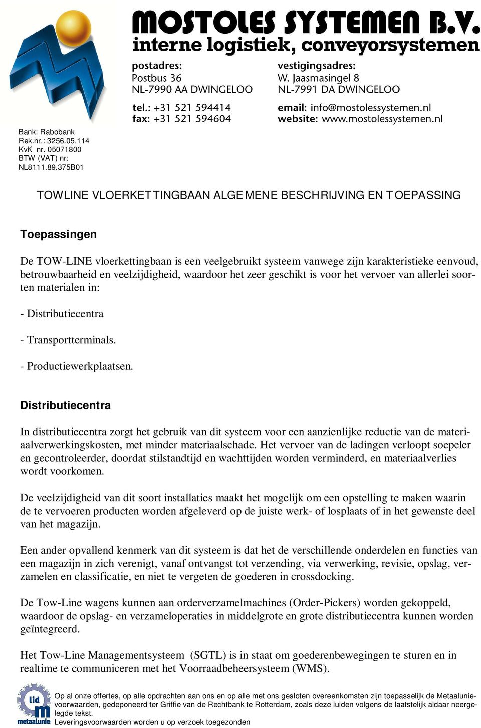 veelzijdigheid, waardoor het zeer geschikt is voor het vervoer van allerlei soorten materialen in: - Distributiecentra - Transportterminals. - Productiewerkplaatsen.