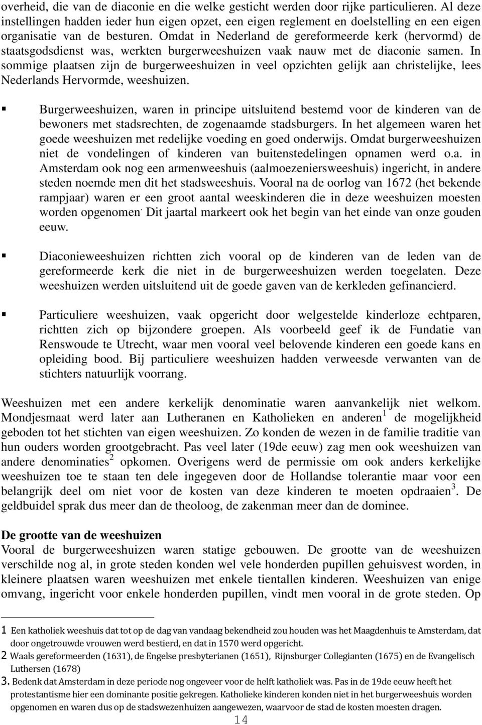 Omdat in Nederland de gereformeerde kerk (hervormd) de staatsgodsdienst was, werkten burgerweeshuizen vaak nauw met de diaconie samen.