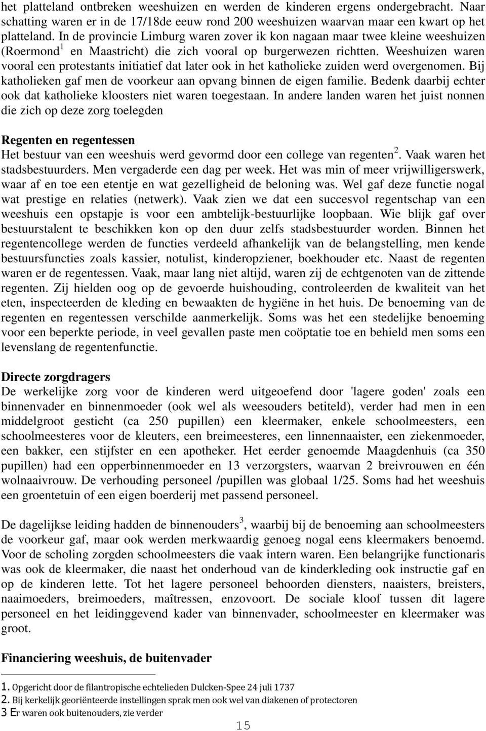 Weeshuizen waren vooral een protestants initiatief dat later ook in het katholieke zuiden werd overgenomen. Bij katholieken gaf men de voorkeur aan opvang binnen de eigen familie.