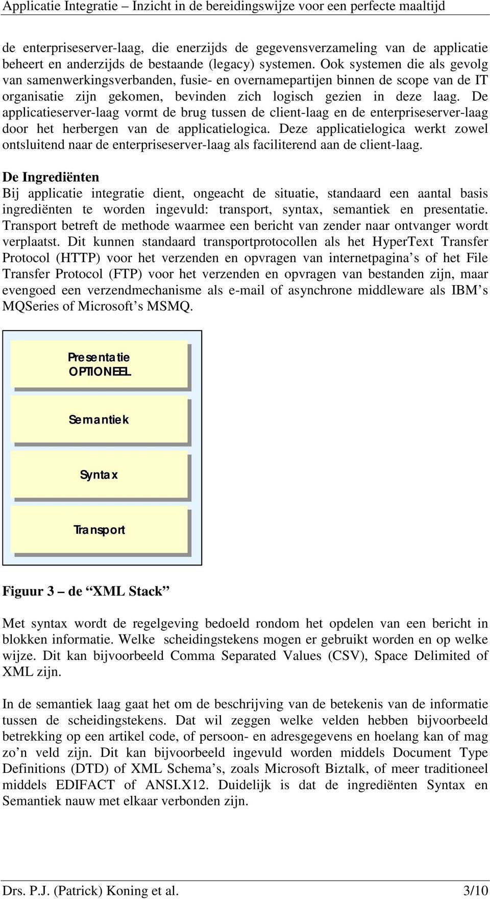 De applicatieserver-laag vormt de brug tussen de client-laag en de enterpriseserver-laag door het herbergen van de applicatielogica.