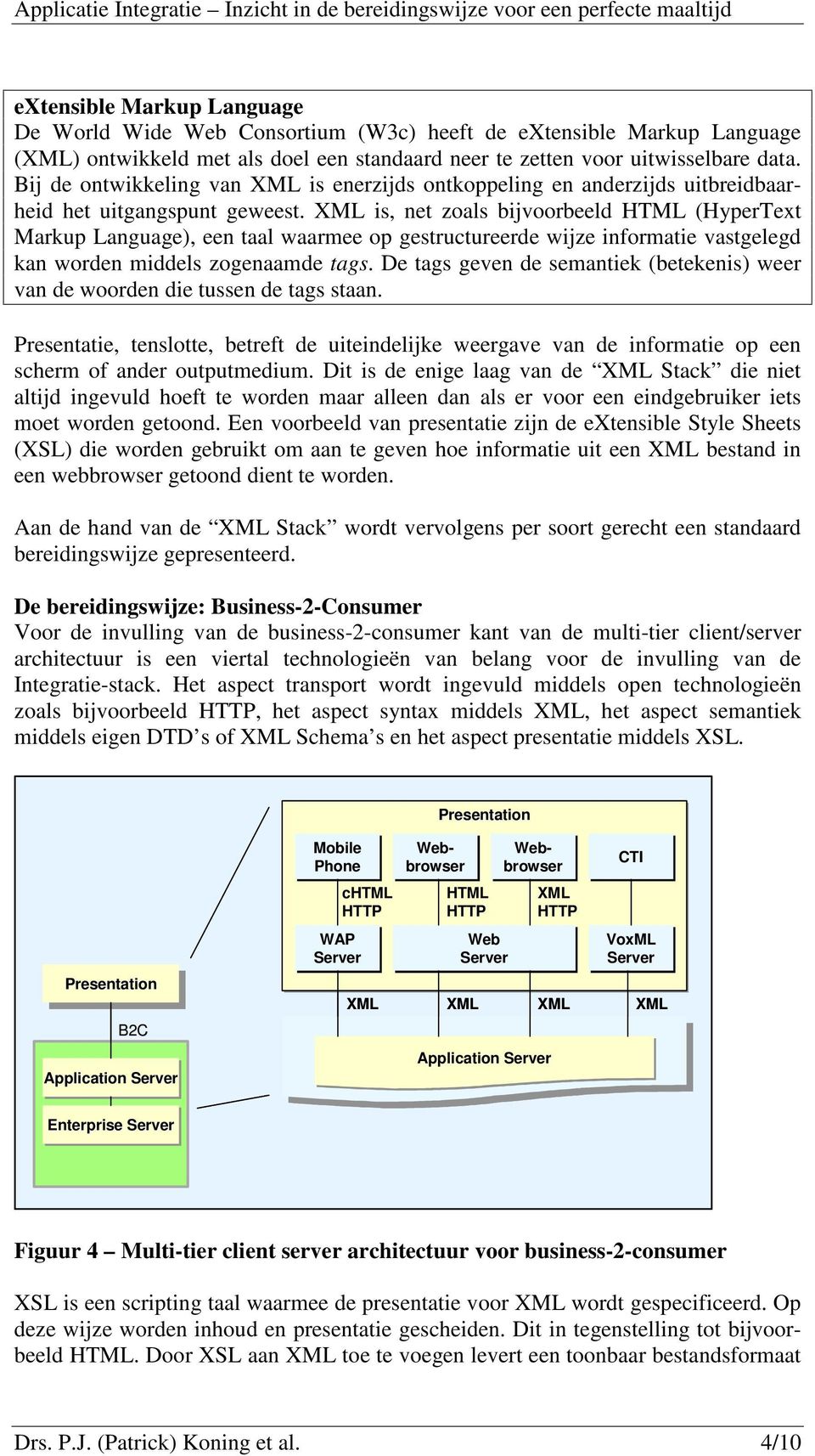 is, net zoals bijvoorbeeld HTML (HyperText Markup Language), een taal waarmee op gestructureerde wijze informatie vastgelegd kan worden middels zogenaamde tags.