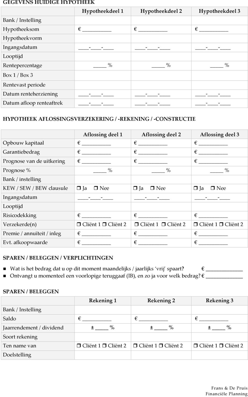 kapitaal Garantiebedrag Prognose van de uitkering Prognose % % % % Bank / instelling KEW / SEW / BEW clausule r Ja r Nee r Ja r Nee r Ja r Nee Ingangsdatum - - - - - - Looptijd Risicodekking