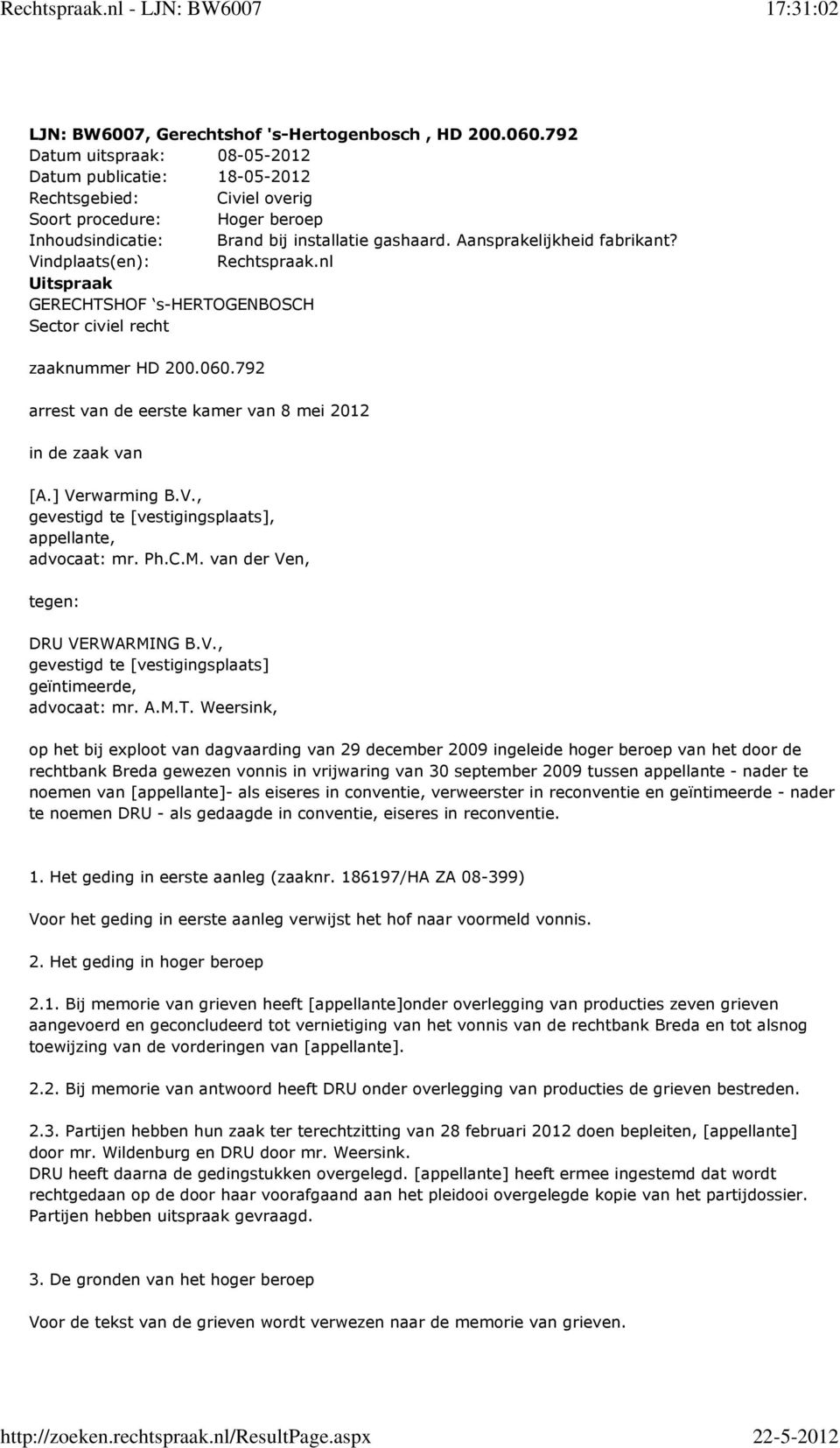 Vindplaats(en): Rechtspraak.nl Uitspraak GERECHTSHOF s-hertogenbosch Sector civiel recht zaaknummer HD 200.060.792 arrest van de eerste kamer van 8 mei 2012 in de zaak van [A.] Verwarming B.V., gevestigd te [vestigingsplaats], appellante, advocaat: mr.