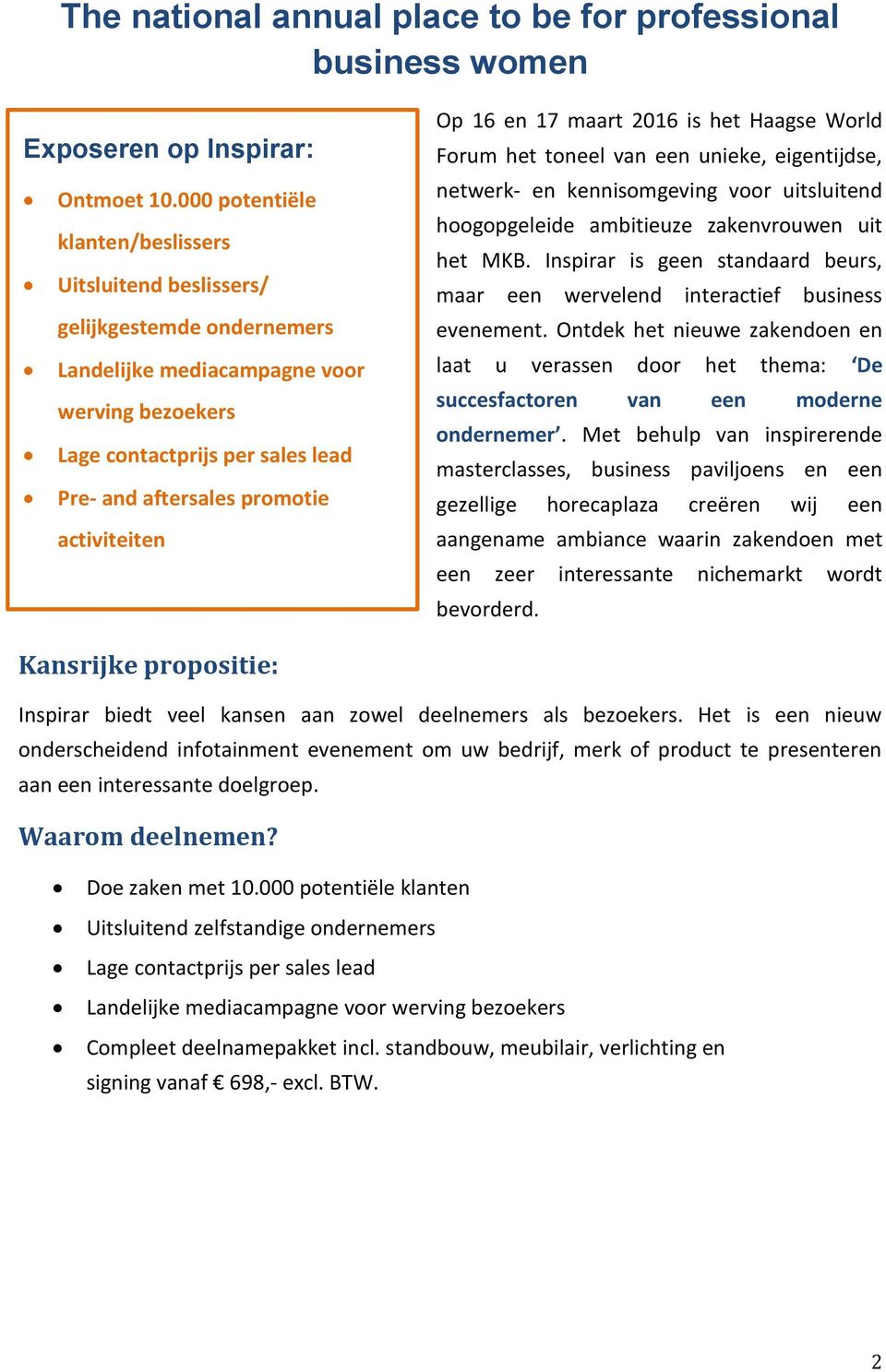 activiteiten Op 16 en 17 maart 2016 is het Haagse World Forum het toneel van een unieke, eigentijdse, netwerk- en kennisomgeving voor uitsluitend hoogopgeleide ambitieuze zakenvrouwen uit het MKB.