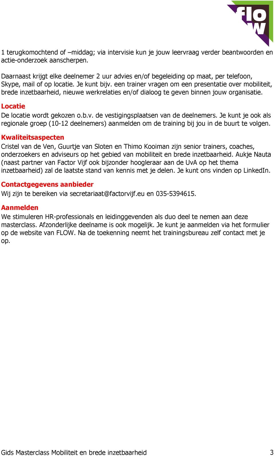 een trainer vragen om een presentatie over mobiliteit, brede inzetbaarheid, nieuwe werkrelaties en/of dialoog te geven binnen jouw organisatie. Locatie De locatie wordt gekozen o.b.v. de vestigingsplaatsen van de deelnemers.