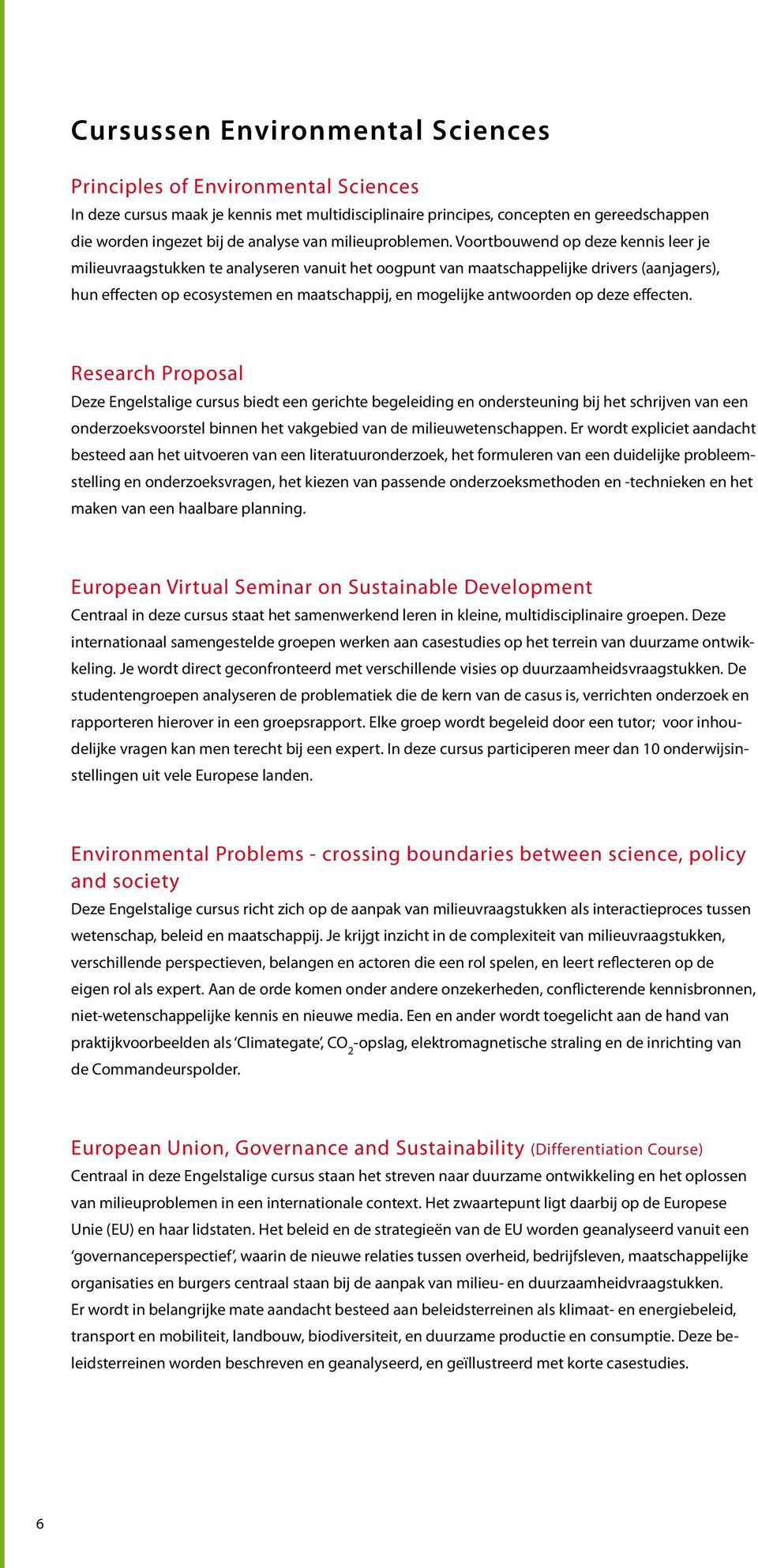 Voortbouwend op deze kennis leer je milieuvraagstukken te analyseren vanuit het oogpunt van maatschappelijke drivers (aanjagers), hun effecten op ecosystemen en maatschappij, en mogelijke antwoorden