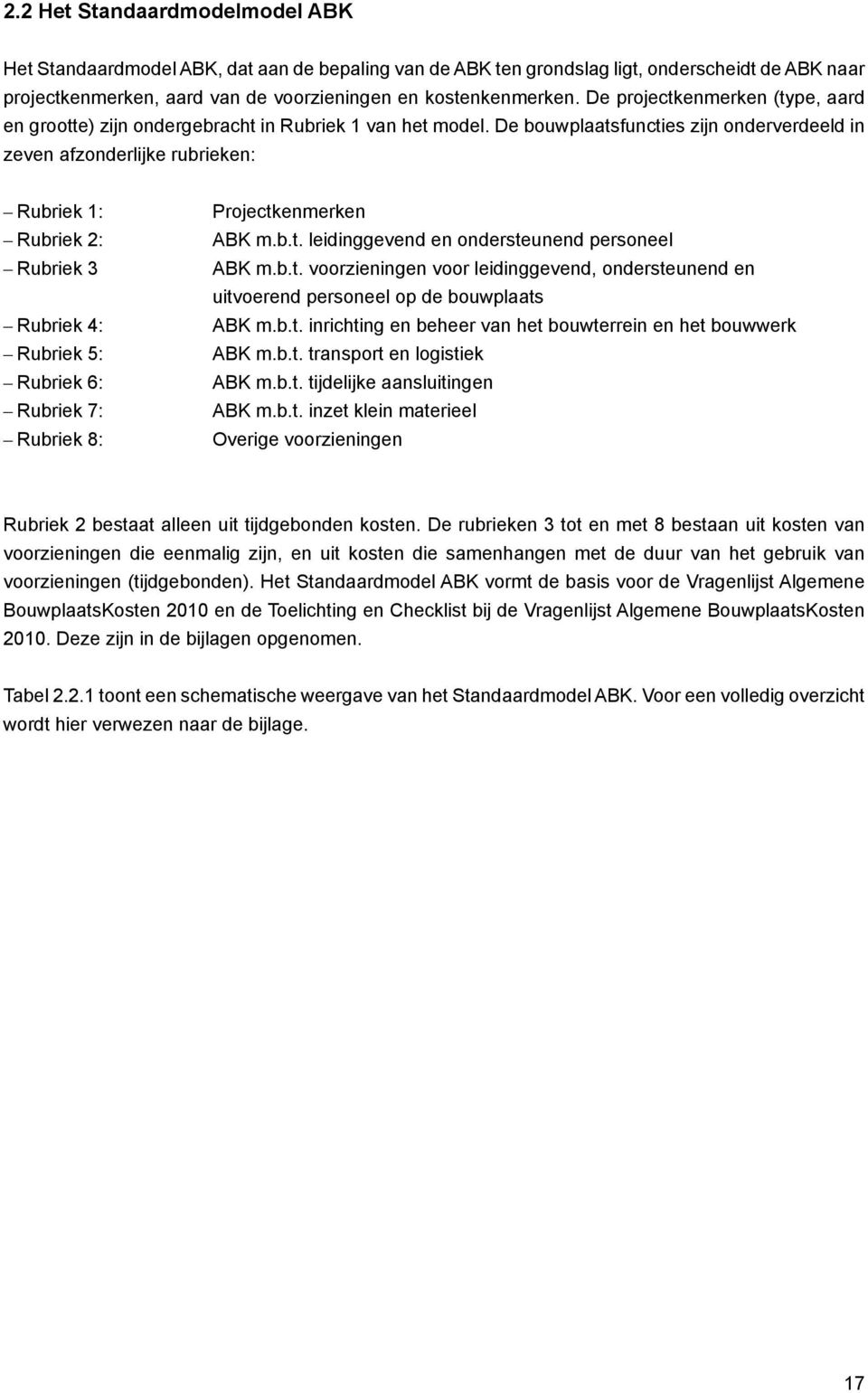 De bouwplaatsfuncties zijn onderverdeeld in zeven afzonderlijke rubrieken: Rubriek 1: Projectkenmerken Rubriek 2: ABK m.b.t. leidinggevend en ondersteunend personeel Rubriek 3 ABK m.b.t. voorzieningen voor leidinggevend, ondersteunend en uitvoerend personeel op de bouwplaats Rubriek 4: ABK m.