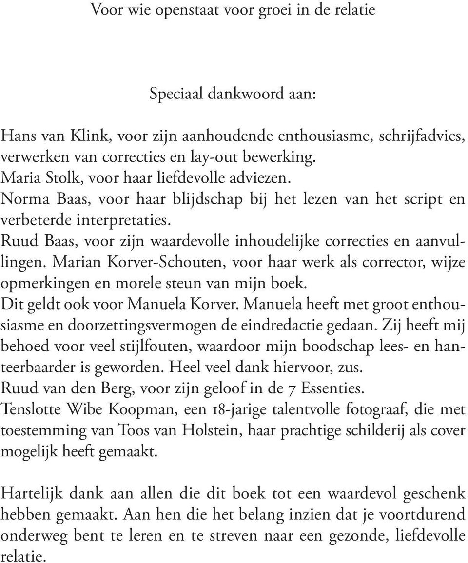 Ruud Baas, voor zijn waardevolle inhoudelijke correcties en aanvullingen. Marian Korver-Schouten, voor haar werk als corrector, wijze opmerkingen en morele steun van mijn boek.