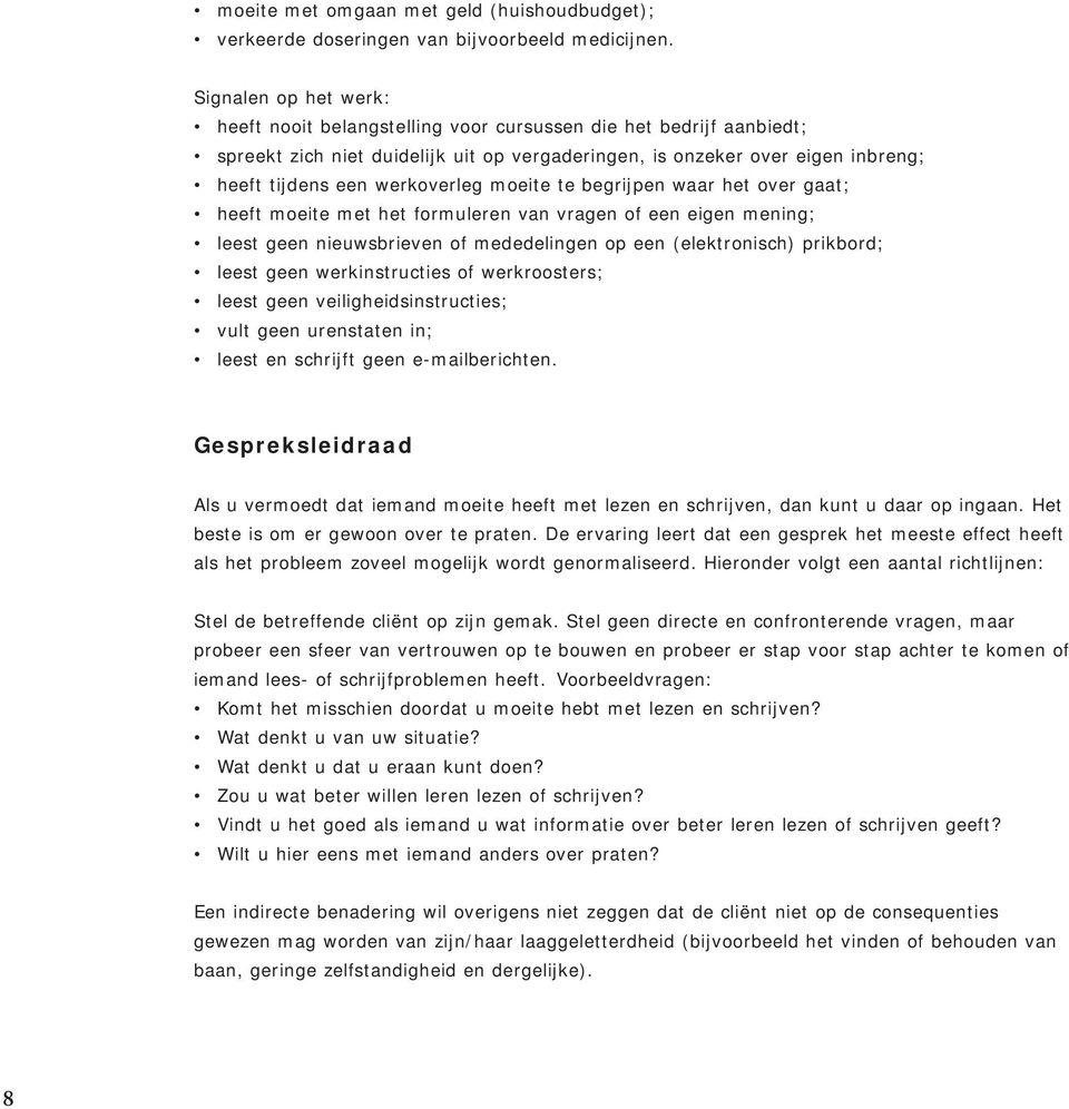 werkoverleg moeite te begrijpen waar het over gaat; heeft moeite met het formuleren van vragen of een eigen mening; leest geen nieuwsbrieven of mededelingen op een (elektronisch) prikbord; leest geen