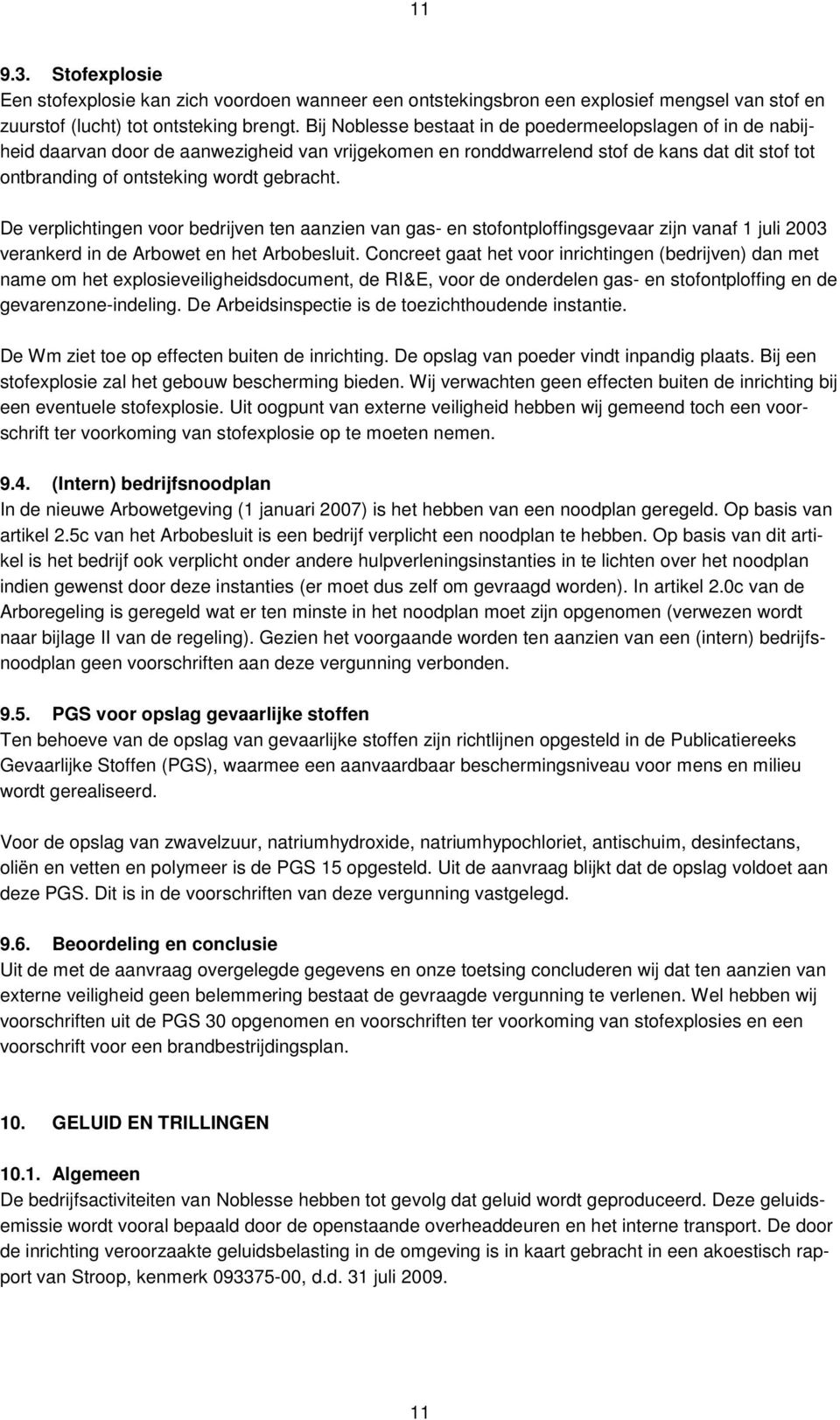 De verplichtingen voor bedrijven ten aanzien van gas- en stofontploffingsgevaar zijn vanaf 1 juli 2003 verankerd in de Arbowet en het Arbobesluit.