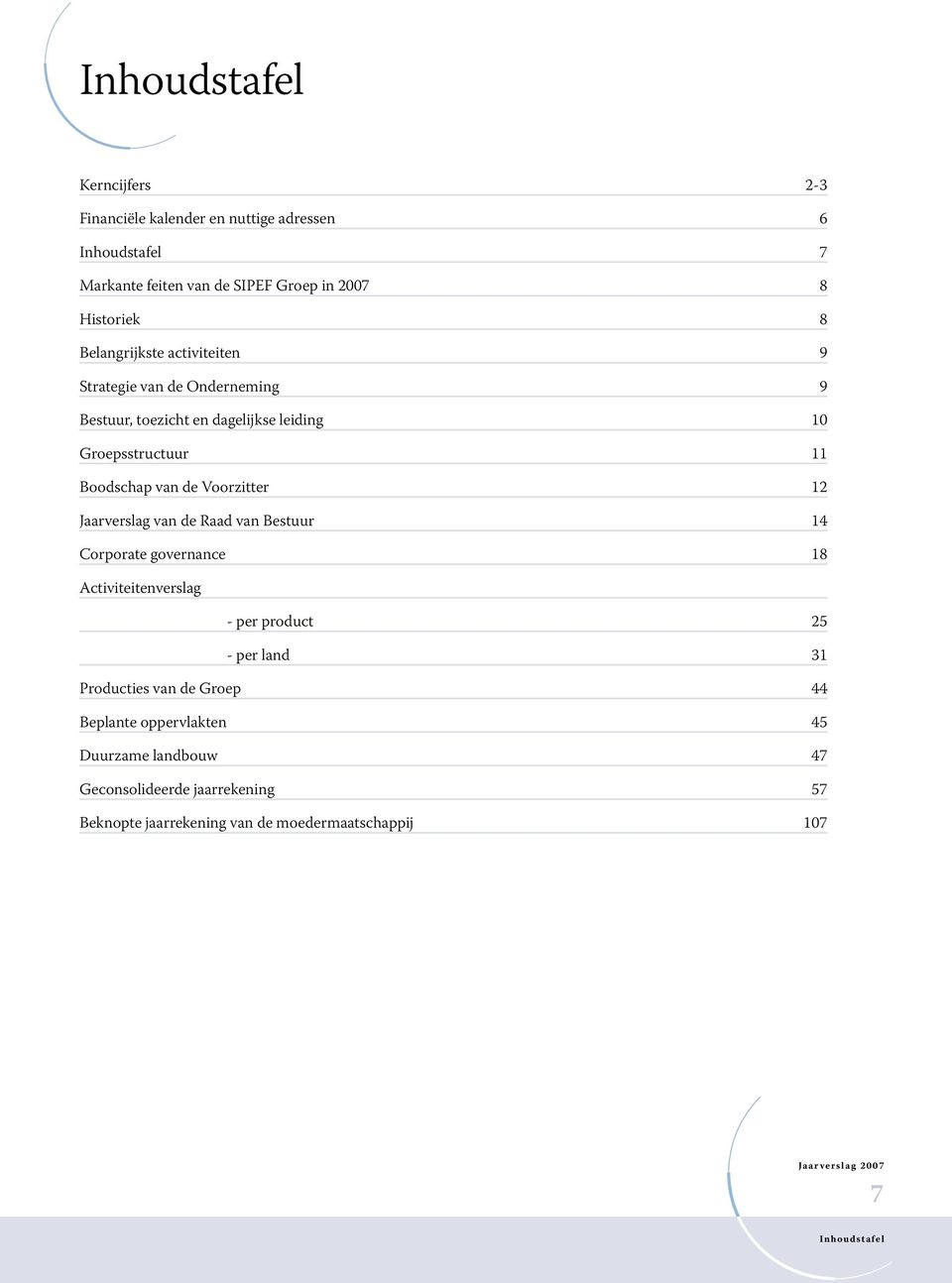 12 Jaarverslag van de Raad van Bestuur 14 Corporate governance 18 Activiteitenverslag - per product 25 - per land 31 Producties van de Groep 44