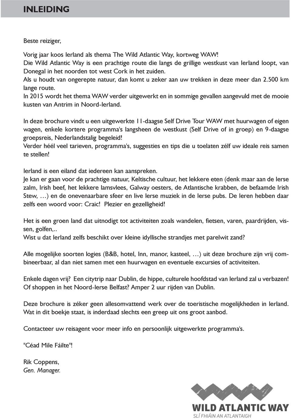 Als u houdt van ongerepte natuur, dan komt u zeker aan uw trekken in deze meer dan 2.500 km lange route.