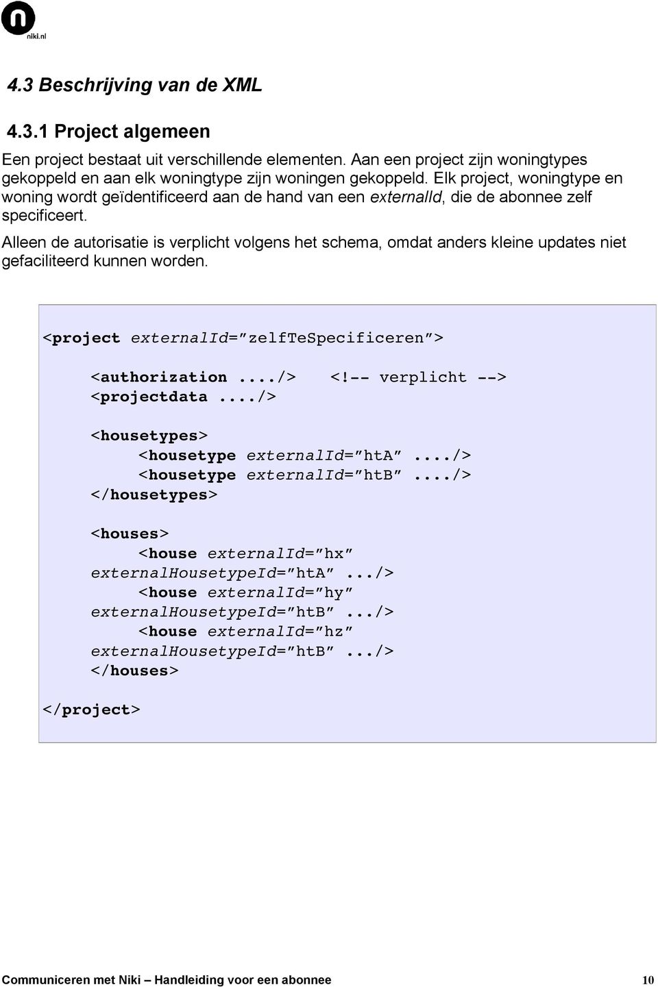 Alleen de autorisatie is verplicht volgens het schema, omdat anders kleine updates niet gefaciliteerd kunnen worden. <project externalid= zelftespecificeren > <authorization./> <!