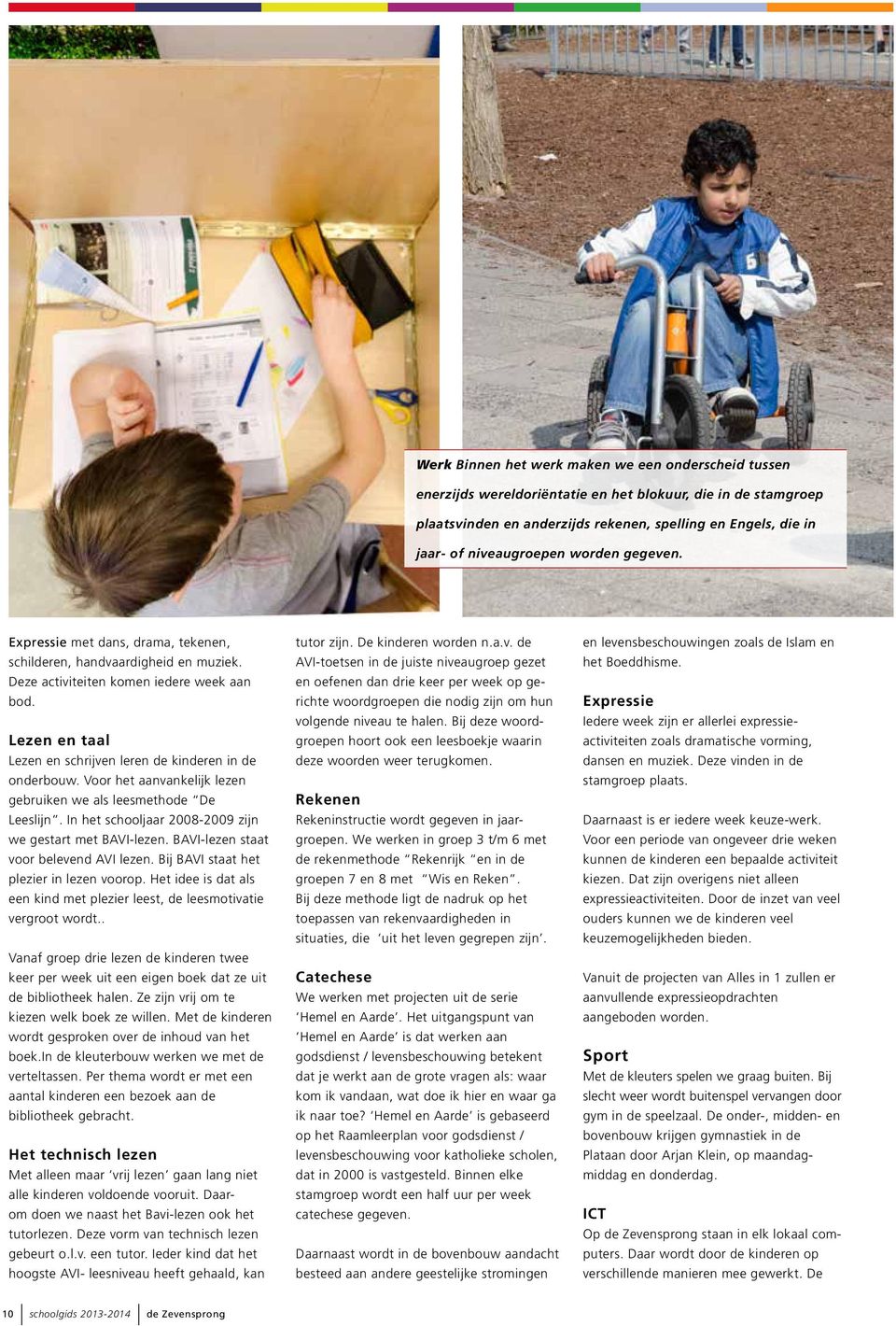 Lezen en taal Lezen en schrijven leren de kinderen in de onderbouw. Voor het aanvankelijk lezen gebruiken we als leesmethode De Leeslijn. In het schooljaar 2008-2009 zijn we gestart met BAVI-lezen.