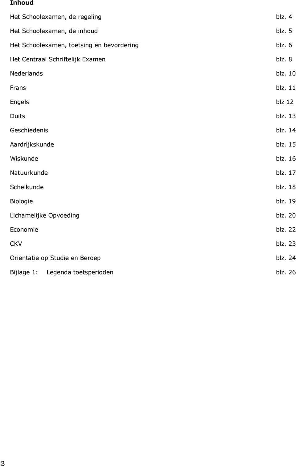 11 Engels blz 12 Duits blz. 13 Geschiedenis blz. 14 Aardrijkskunde blz. 15 Wiskunde blz. 16 Natuurkunde blz.