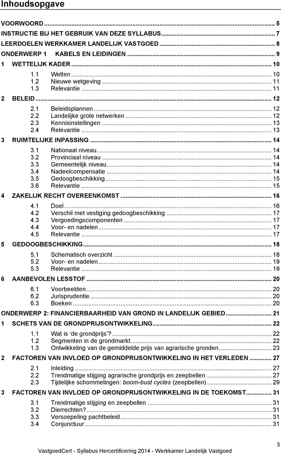 .. 13 3 RUIMTELIJKE INPASSING... 14 3.1 Nationaal niveau... 14 3.2 Provinciaal niveau... 14 3.3 Gemeentelijk niveau... 14 3.4 Nadeelcompensatie... 14 3.5 Gedoogbeschikking... 15 3.6 Relevantie.