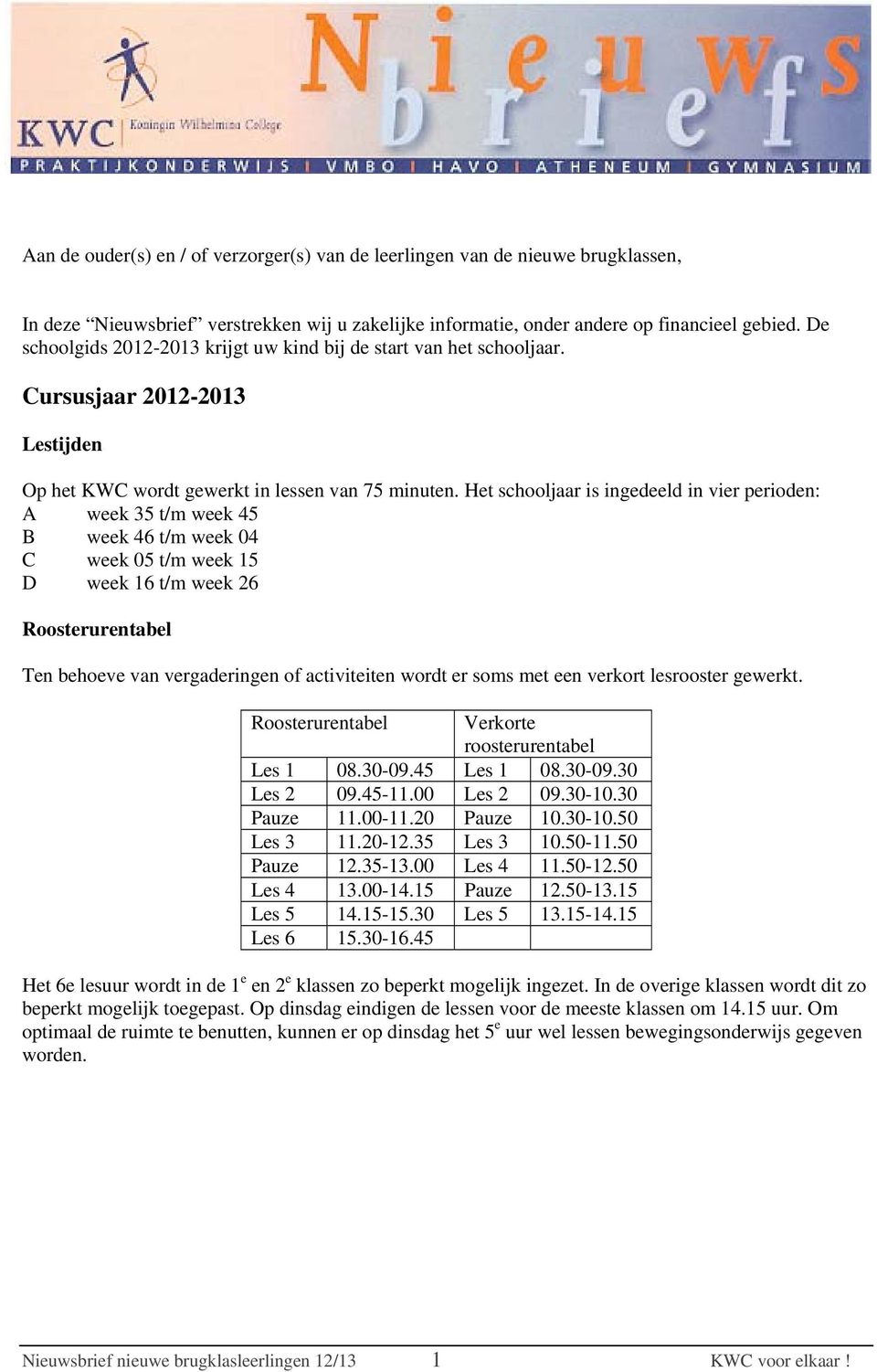 Het schooljaar is ingedeeld in vier perioden: A week 35 t/m week 45 B week 46 t/m week 04 C week 05 t/m week 15 D week 16 t/m week 26 Roosterurentabel Ten behoeve van vergaderingen of activiteiten