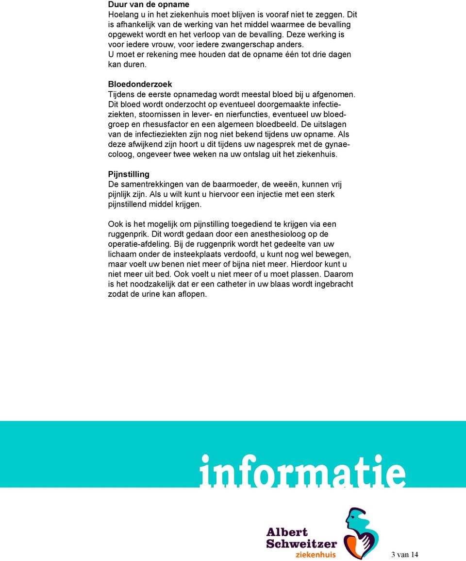 U moet er rekening mee houden dat de opname één tot drie dagen kan duren. Bloedonderzoek Tijdens de eerste opnamedag wordt meestal bloed bij u afgenomen.