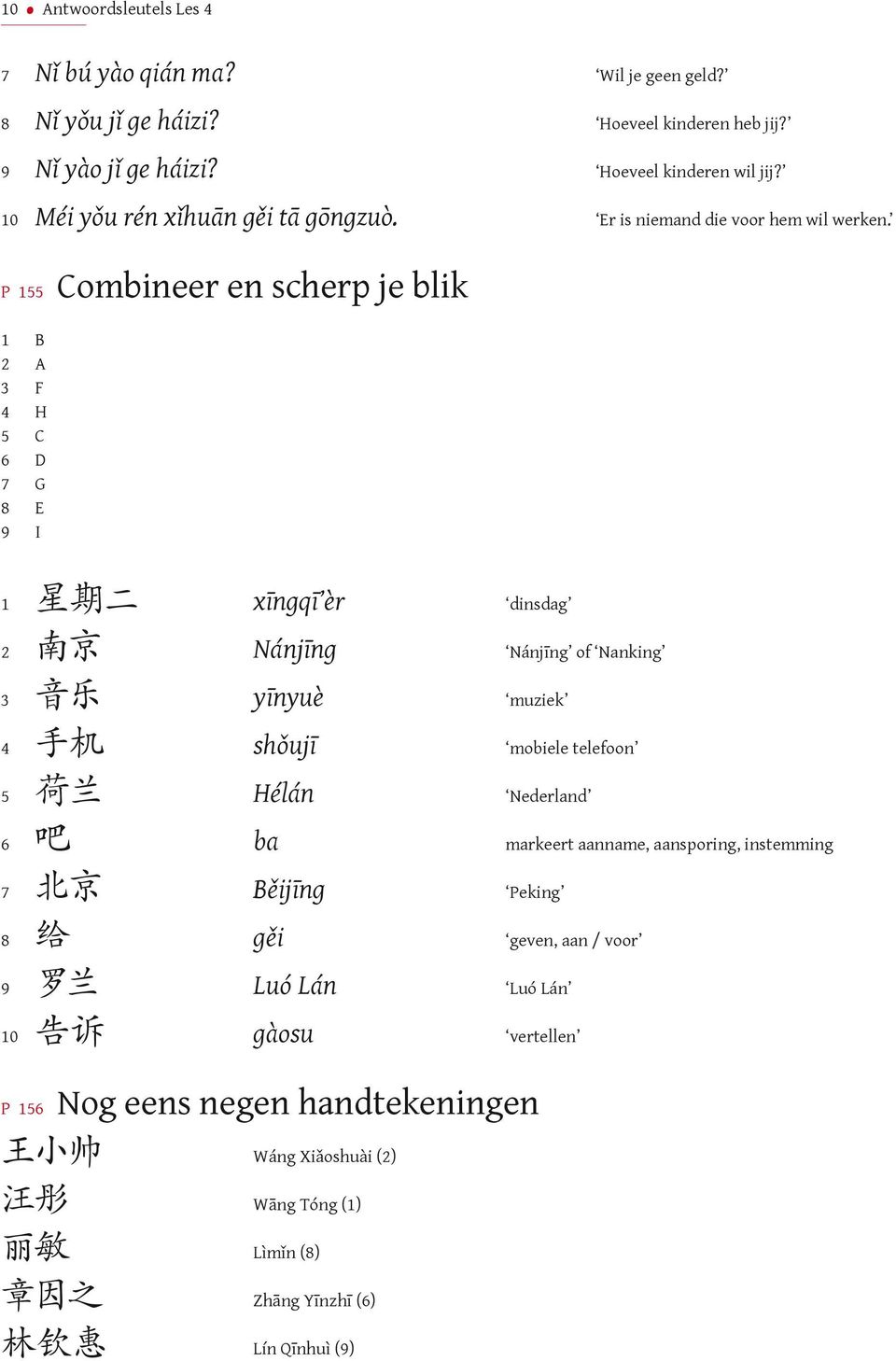 P Combineer en scherp je blik B A F H C D G 8 E 9 I 星 期 二 xīngqī èr dinsdag 南 京 Nánjīng Nánjīng of Nanking 音 乐 yīnyuè muziek 手 机 shǒujī mobiele telefoon 荷 兰 Hélán