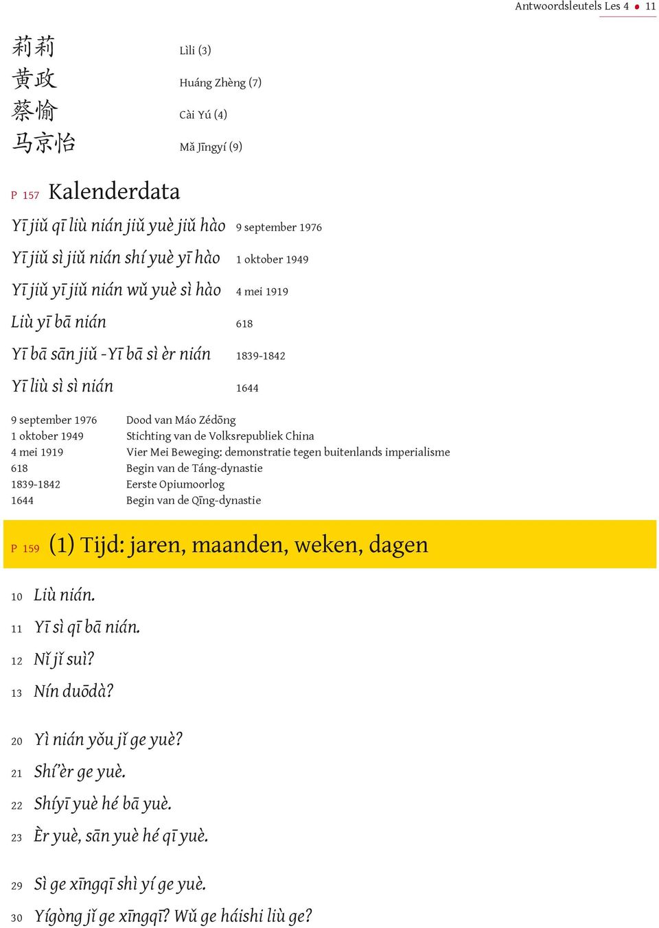 Vier Mei Beweging: demonstratie tegen buitenlands imperialisme 8 Begin van de Táng-dynastie 89-8 Eerste Opiumoorlog Begin van de Qīng-dynastie P 9 () Tijd: jaren, maanden, weken, dagen 0 Liù nián.