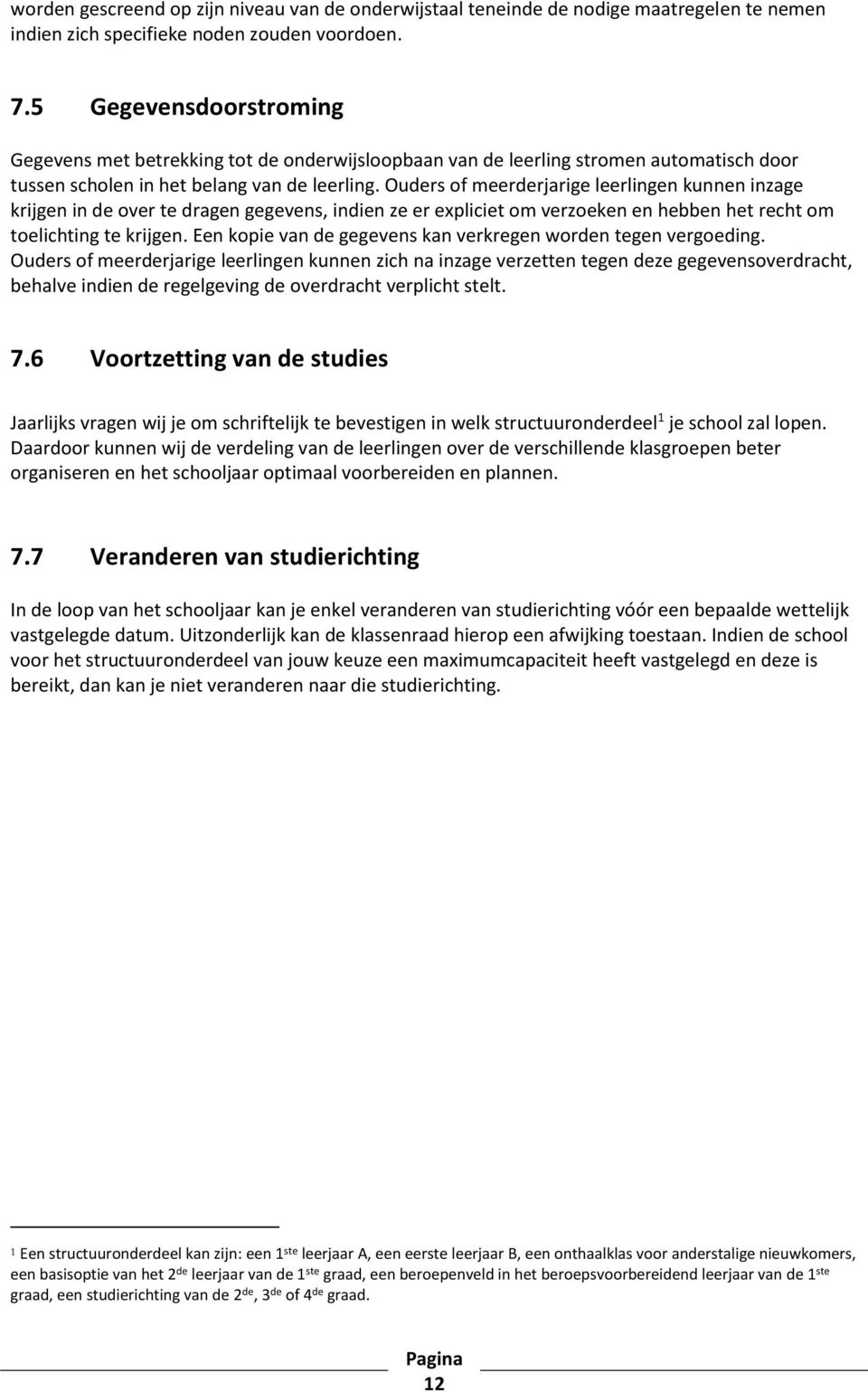 Ouders of meerderjarige leerlingen kunnen inzage krijgen in de over te dragen gegevens, indien ze er expliciet om verzoeken en hebben het recht om toelichting te krijgen.